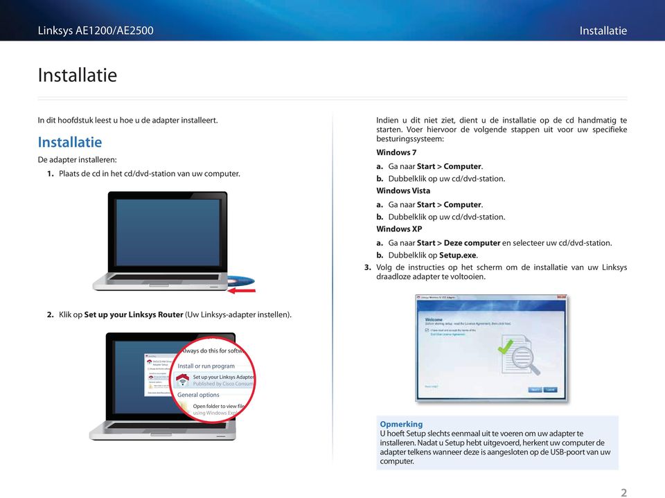 Windows Vista a. Ga naar Start > Computer. b. Dubbelklik op uw cd/dvd-station. Windows XP a. Ga naar Start > Deze computer en selecteer uw cd/dvd-station. b. Dubbelklik op Setup.exe. 3.