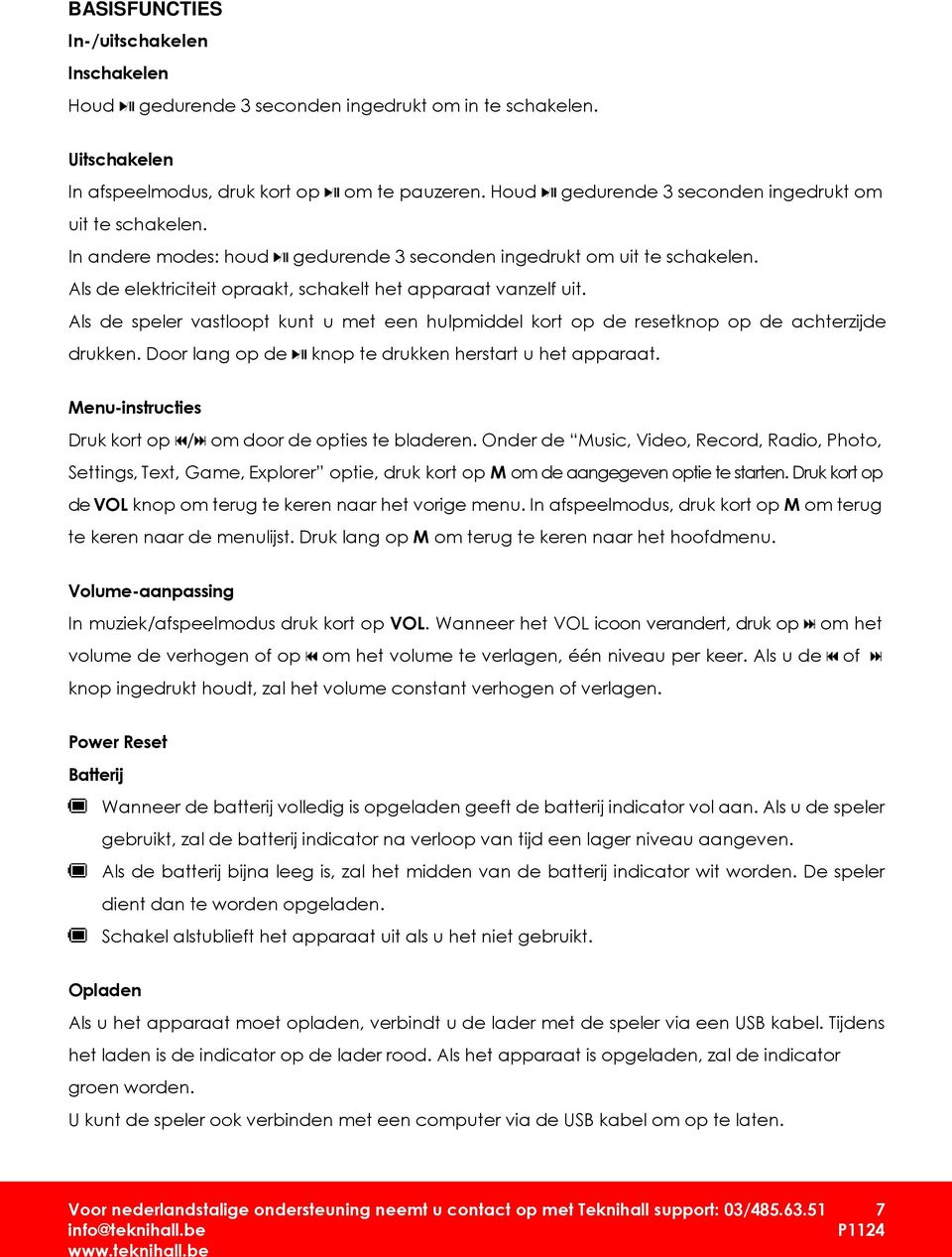 Als de speler vastloopt kunt u met een hulpmiddel kort op de resetknop op de achterzijde drukken. Door lang op de knop te drukken herstart u het apparaat.