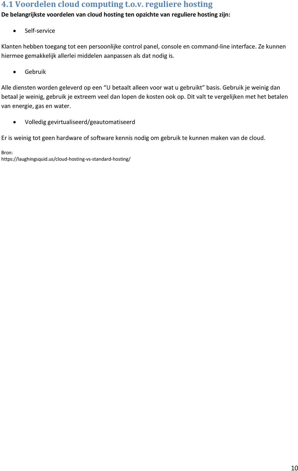 command-line interface. Ze kunnen hiermee gemakkelijk allerlei middelen aanpassen als dat nodig is. Gebruik Alle diensten worden geleverd op een U betaalt alleen voor wat u gebruikt basis.