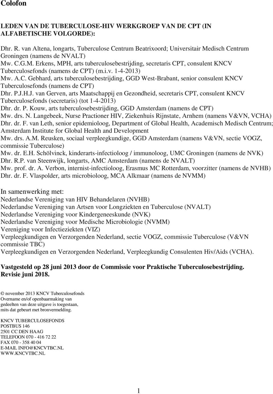 i.v. 1-4-2013) Mw. A.C. Gebhard, arts tuberculosebestrijding, GGD West-Brabant, senior consulent KNCV Tuberculosefonds (namens de CPT) Dhr. P.J.