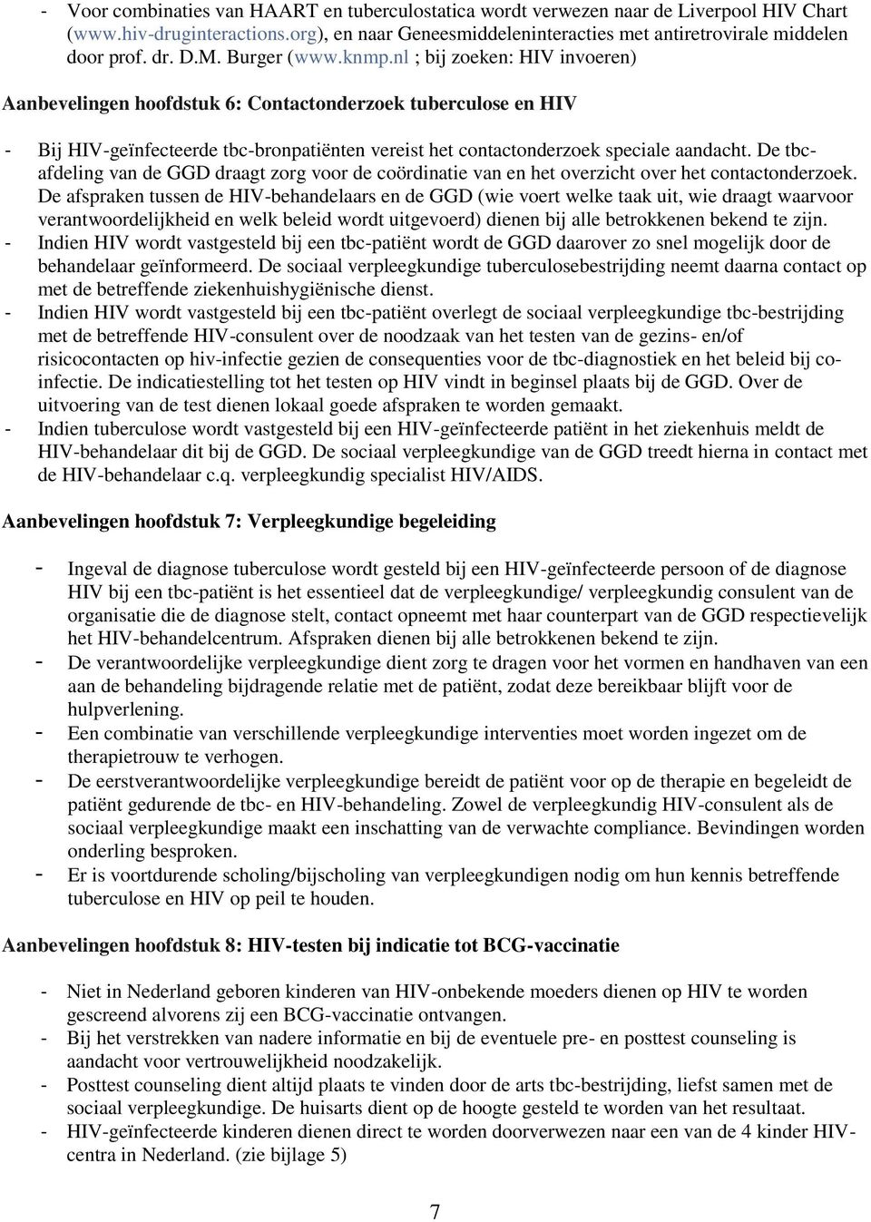 nl ; bij zoeken: HIV invoeren) Aanbevelingen hoofdstuk 6: Contactonderzoek tuberculose en HIV - Bij HIV-geïnfecteerde tbc-bronpatiënten vereist het contactonderzoek speciale aandacht.