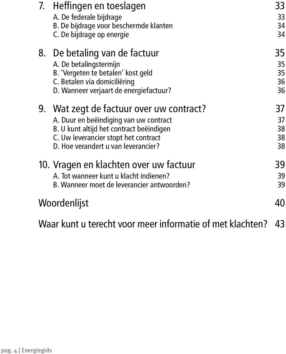 Duur en beëindiging van uw contract 37 B. U kunt altijd het contract beëindigen 38 C. Uw leverancier stopt het contract 38 D. Hoe verandert u van leverancier? 38 10.