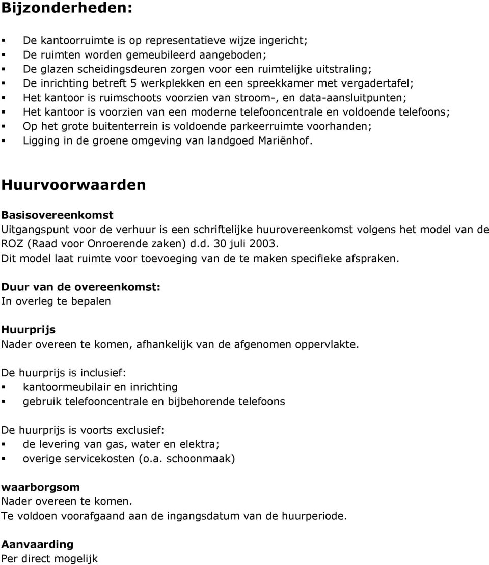 voldoende telefoons; Op het grote buitenterrein is voldoende parkeerruimte voorhanden; Ligging in de groene omgeving van landgoed Mariënhof.