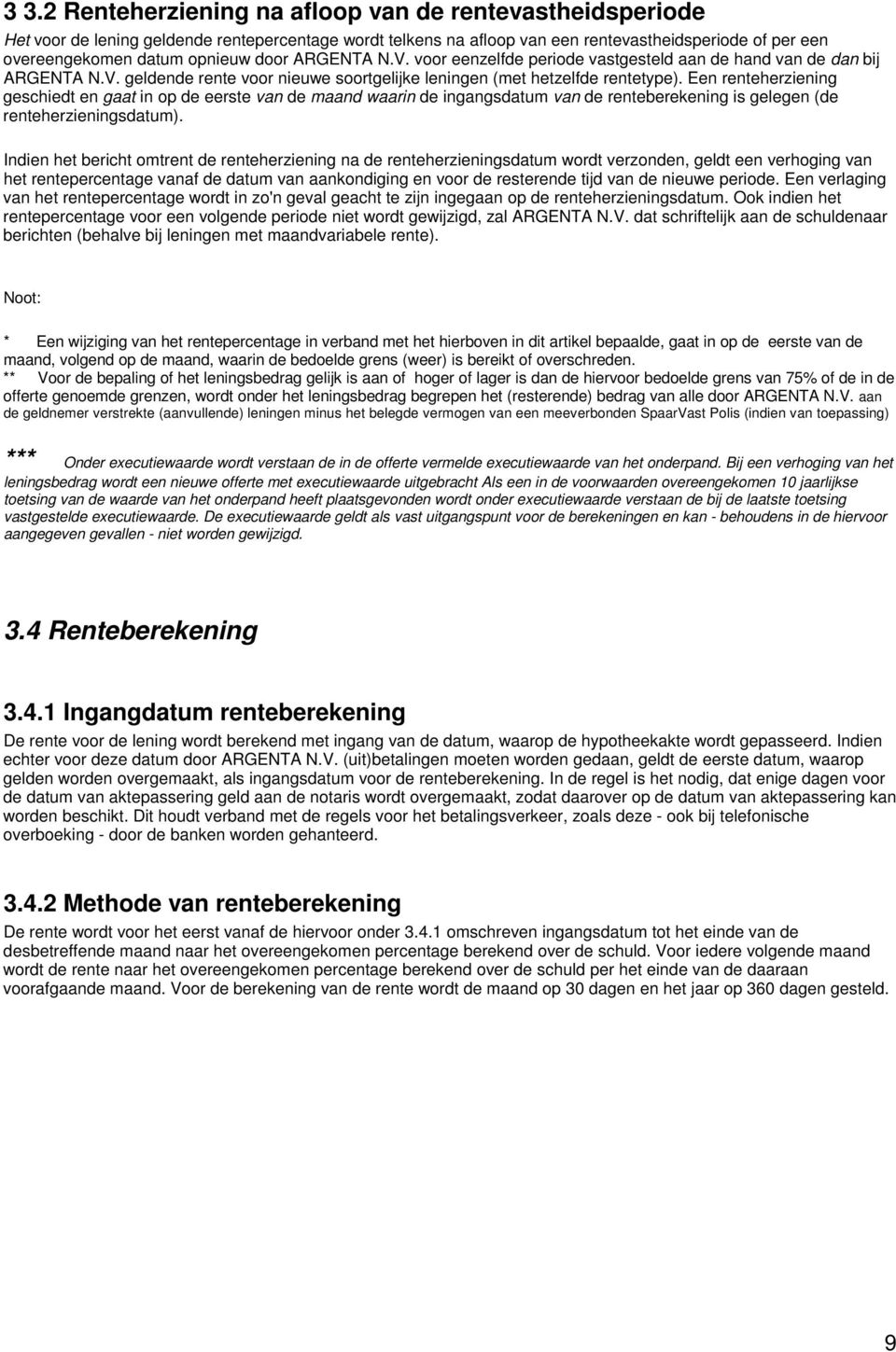 Een renteherziening geschiedt en gaat in op de eerste van de maand waarin de ingangsdatum van de renteberekening is gelegen (de renteherzieningsdatum).