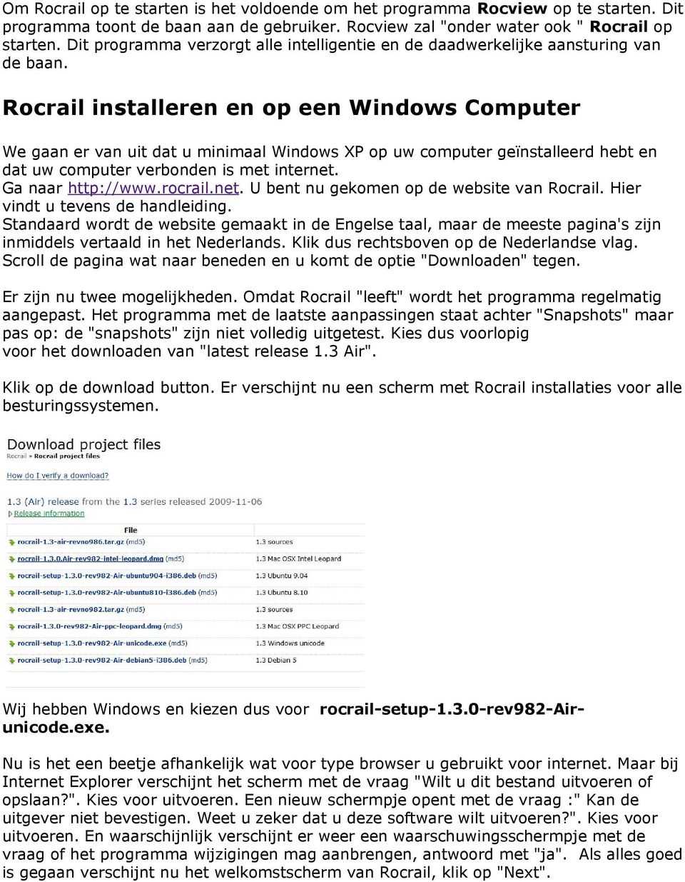 Rocrail installeren en op een Windows Computer We gaan er van uit dat u minimaal Windows XP op uw computer geïnstalleerd hebt en dat uw computer verbonden is met internet. Ga naar http://www.rocrail.