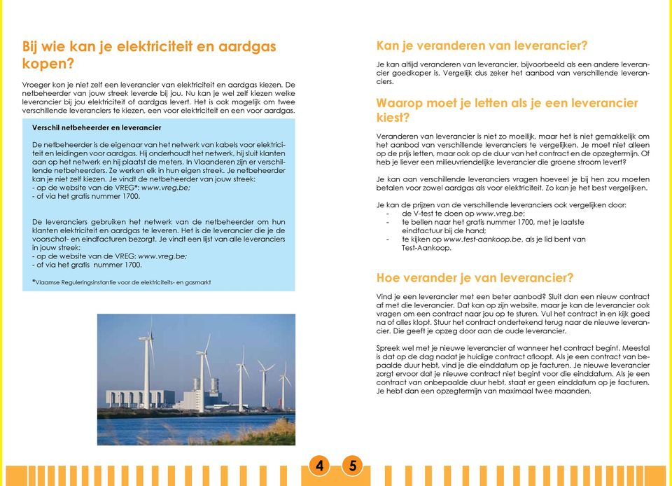 Verschil netbeheerder en leverancier De netbeheerder is de eigenaar van het netwerk van kabels voor elektriciteit en leidingen voor aardgas.