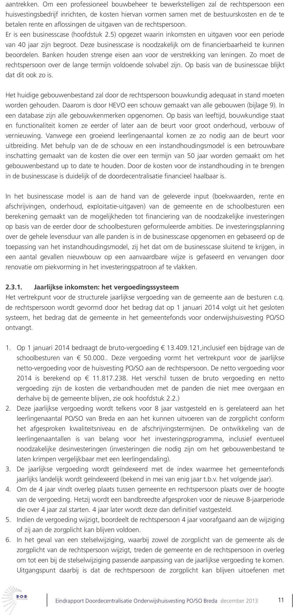 de uitgaven van de rechtspersoon. Er is een businesscase (hoofdstuk 2.5) opgezet waarin inkomsten en uitgaven voor een periode van 40 jaar zijn begroot.