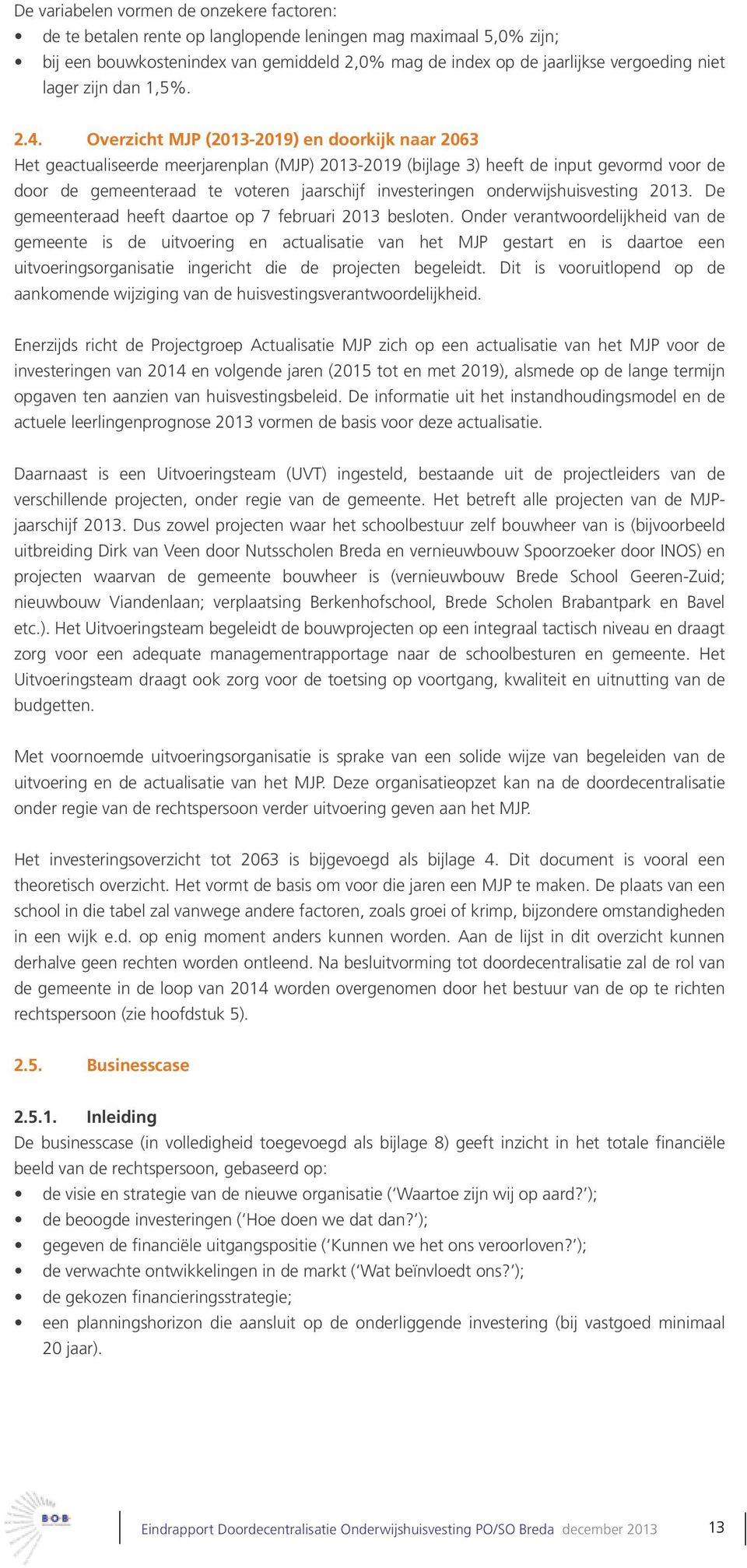 Overzicht MJP (2013-2019) en doorkijk naar 2063 Het geactualiseerde meerjarenplan (MJP) 2013-2019 (bijlage 3) heeft de input gevormd voor de door de gemeenteraad te voteren jaarschijf investeringen