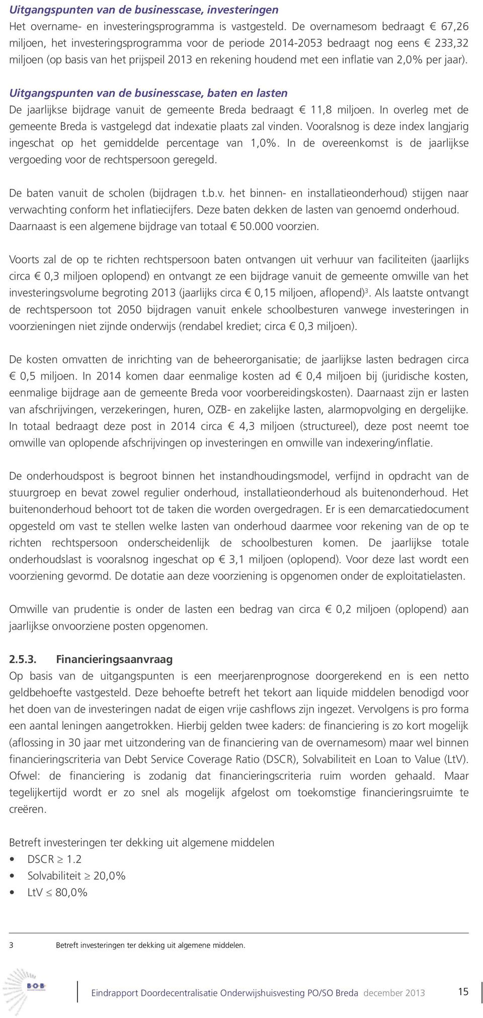 2,0% per jaar). Uitgangspunten van de businesscase, baten en lasten De jaarlijkse bijdrage vanuit de gemeente Breda bedraagt 11,8 miljoen.