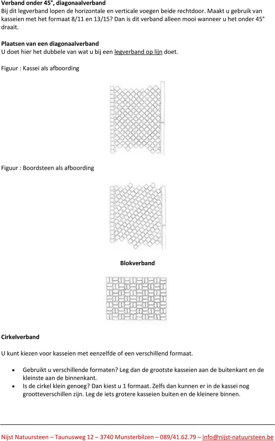 Figuur : Kassei als afboording Figuur : Boordsteen als afboording Blokverband Cirkelverband U kunt kiezen voor kasseien met eenzelfde of een verschillend formaat.