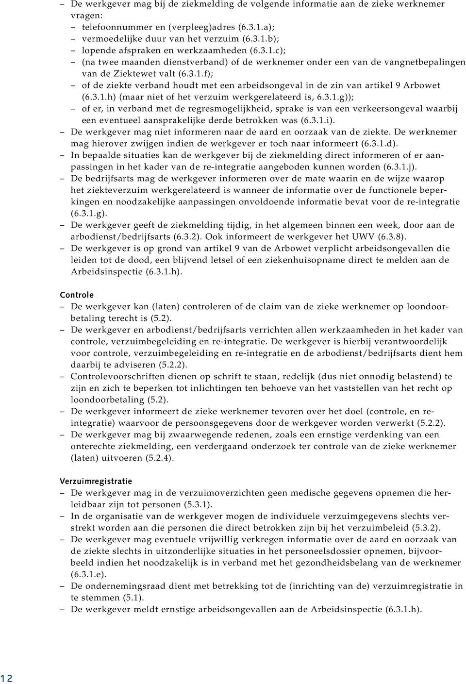 3.1.h) (maar niet of het verzuim werkgerelateerd is, 6.3.1.g)); of er, in verband met de regresmogelijkheid, sprake is van een verkeersongeval waarbij een eventueel aansprakelijke derde betrokken was (6.