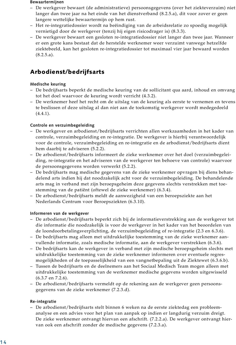 Het re-integratiedossier wordt na beëindiging van de arbeidsrelatie zo spoedig mogelijk vernietigd door de werkgever (tenzij hij eigen risicodrager is) (8.3.3).