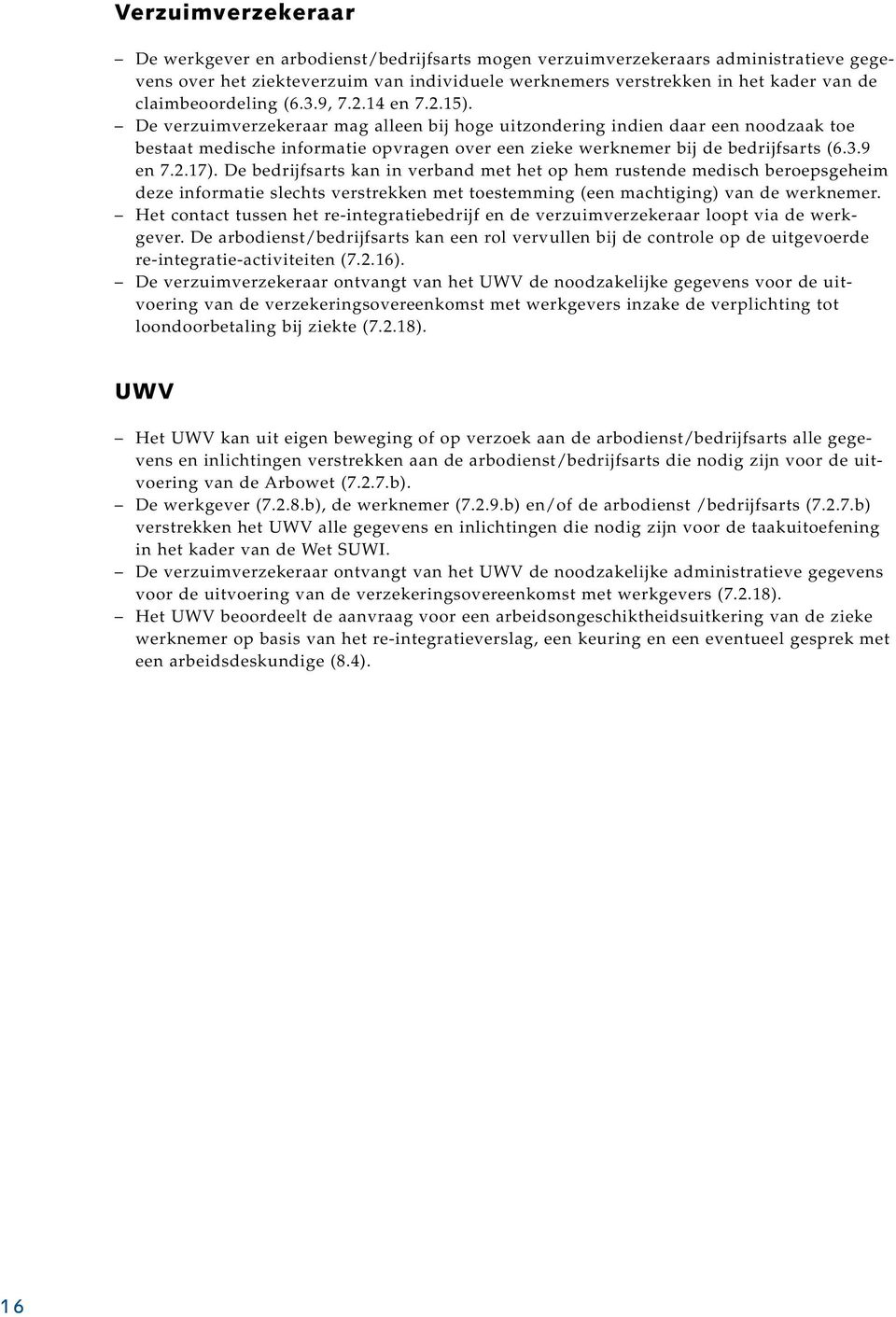 De verzuimverzekeraar mag alleen bij hoge uitzondering indien daar een noodzaak toe bestaat medische informatie opvragen over een zieke werknemer bij de bedrijfsarts (6.3.9 en 7.2.17).