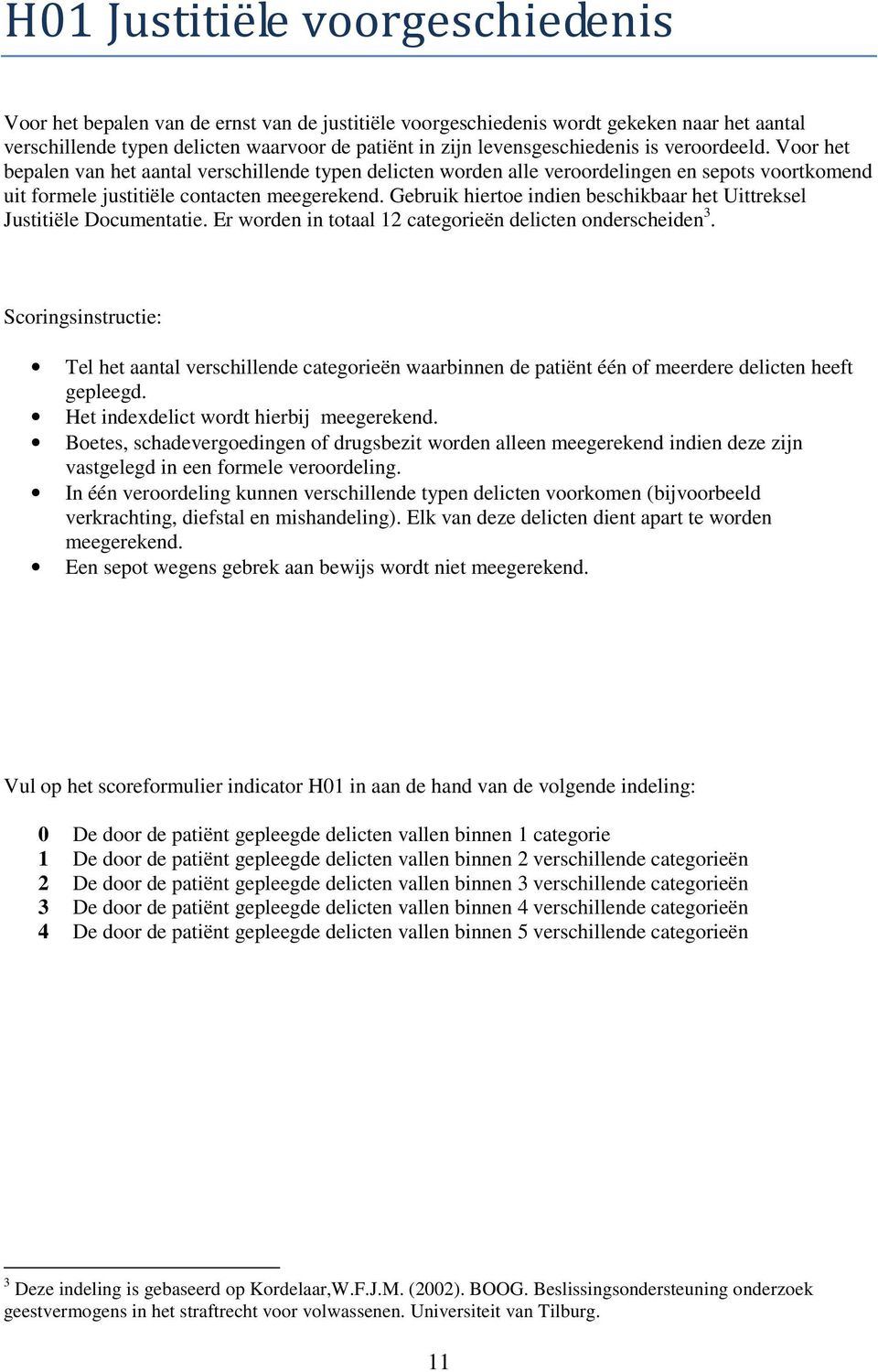 Gebruik hiertoe indien beschikbaar het Uittreksel Justitiële Documentatie. Er worden in totaal 12 categorieën delicten onderscheiden 3.