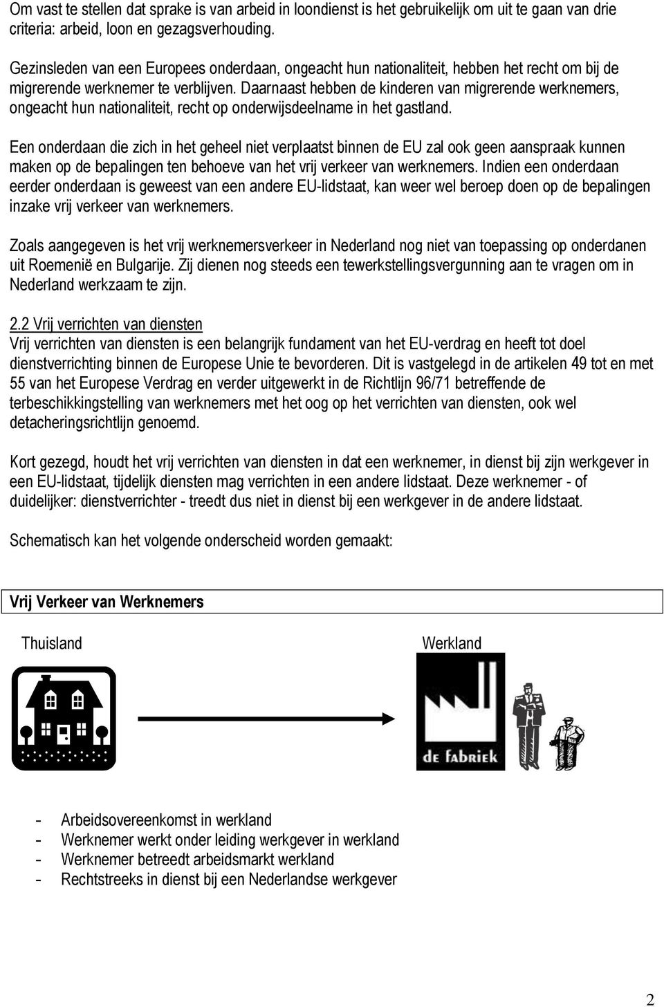 Daarnaast hebben de kinderen van migrerende werknemers, ongeacht hun nationaliteit, recht op onderwijsdeelname in het gastland.