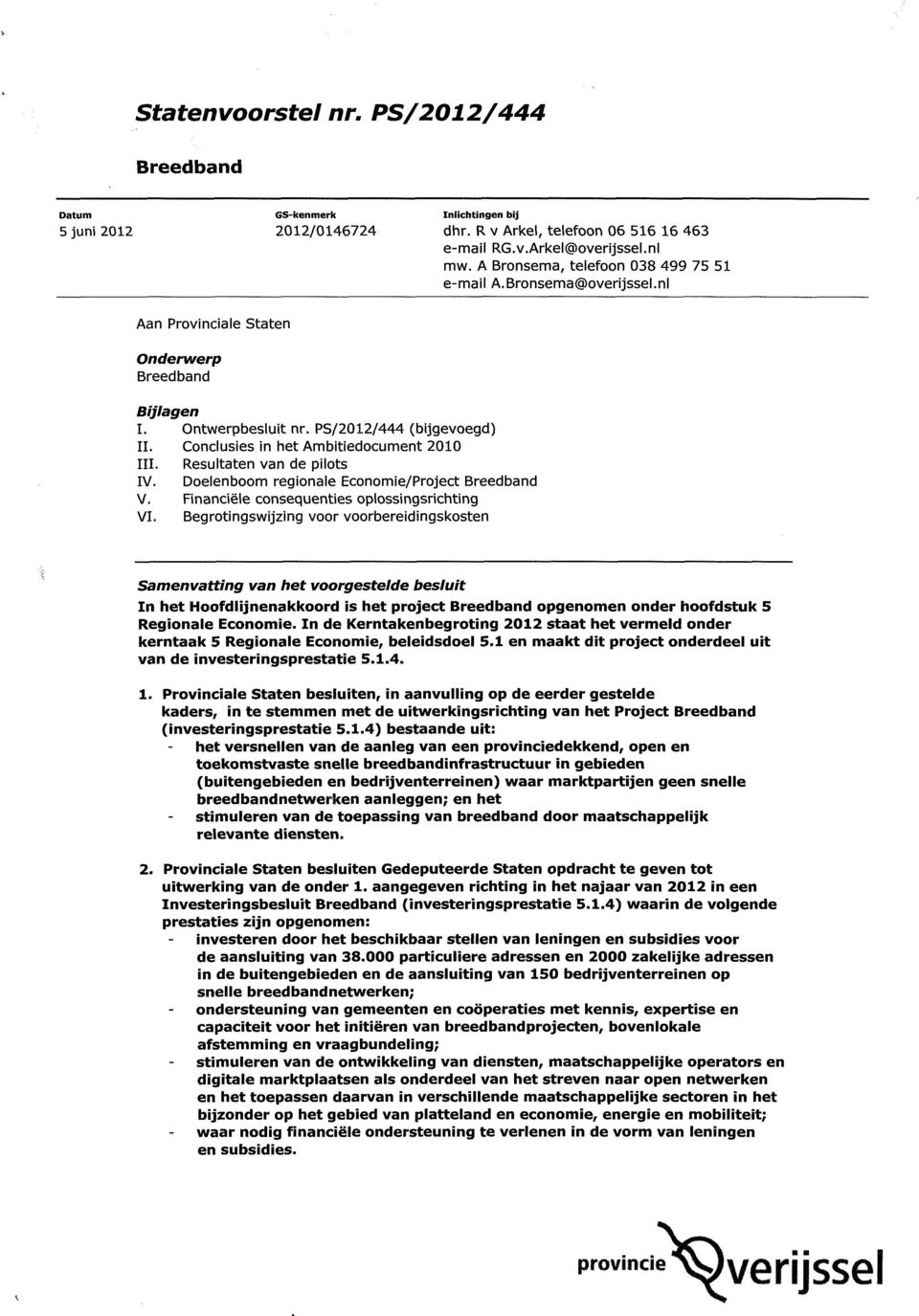 Conclusies in het Ambitiedocument 2010 III. Resultaten van de pilots IV. Doelenboom regionale Economie/Project Breedband V. Financiële consequenties oplossingsrichting VI.