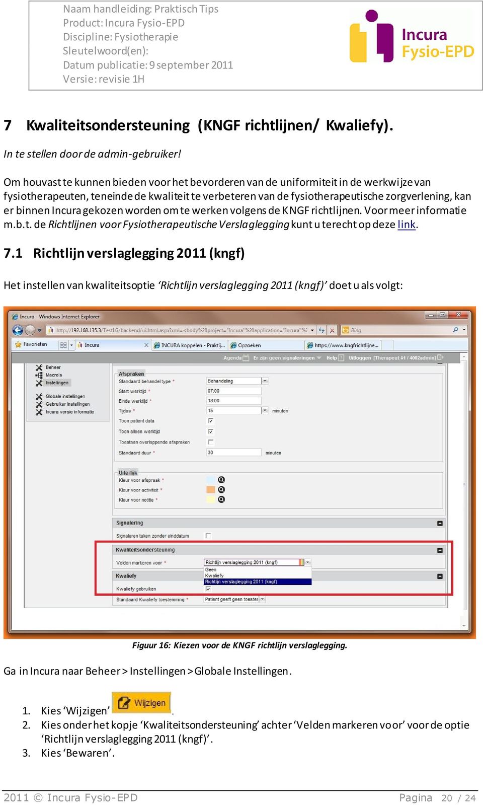 Incura gekozen worden om te werken volgens de KNGF richtlijnen. Voor meer informatie m.b.t. de Richtlijnen voor Fysiotherapeutische Verslaglegging kunt u terecht op deze link. 7.