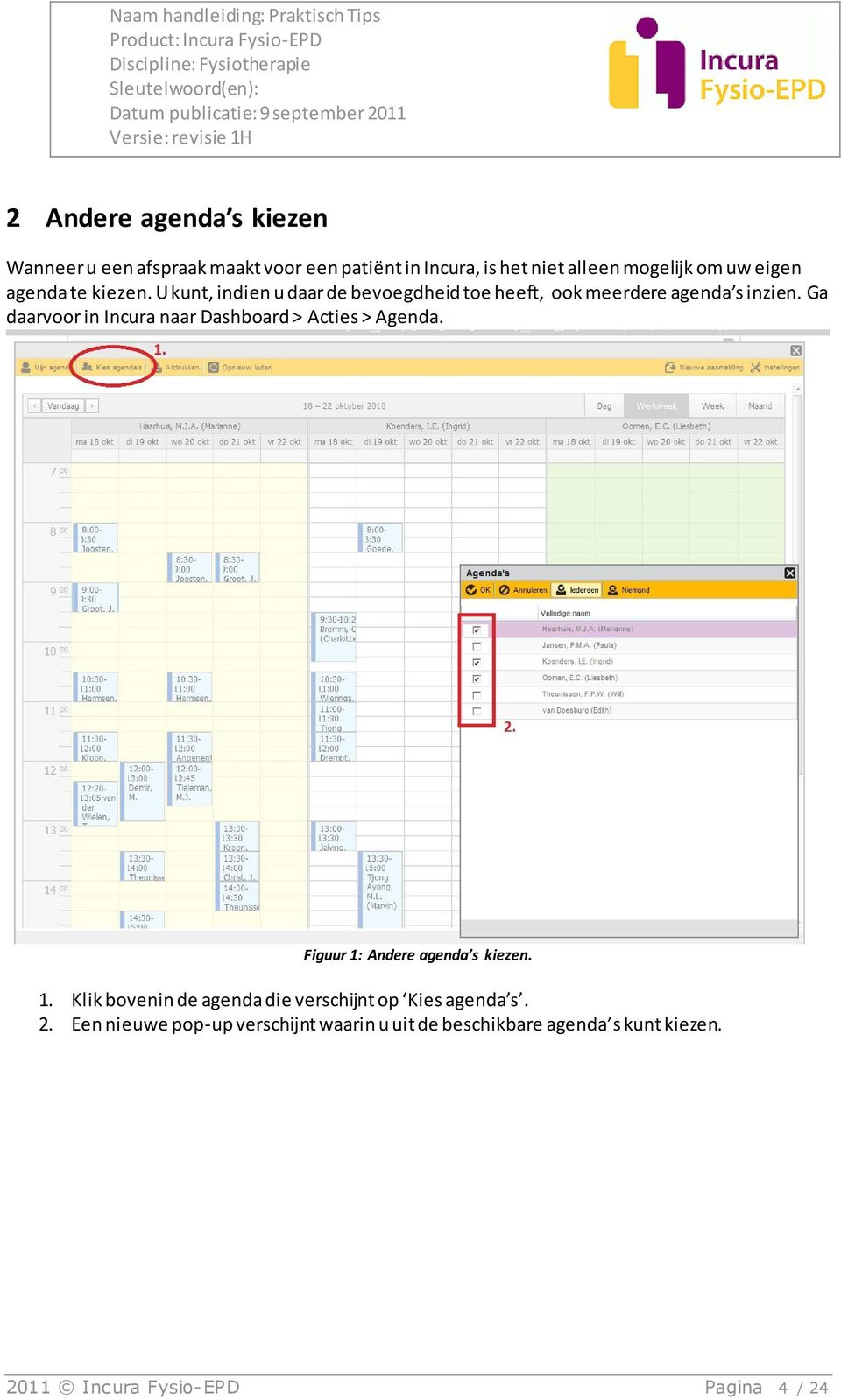 Ga daarvoor in Incura naar Dashboard > Acties > Agenda. Figuur 1: Andere agenda s kiezen. 1. Klik bovenin de agenda die verschijnt op Kies agenda s.