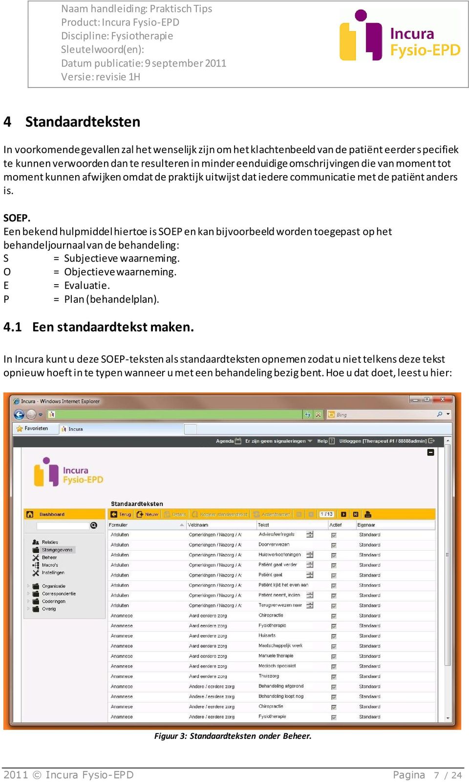 Een bekend hulpmiddel hiertoe is SOEP en kan bijvoorbeeld worden toegepast op het behandeljournaal van de behandeling: S = Subjectieve waarneming. O = Objectieve waarneming. E = Evaluatie.