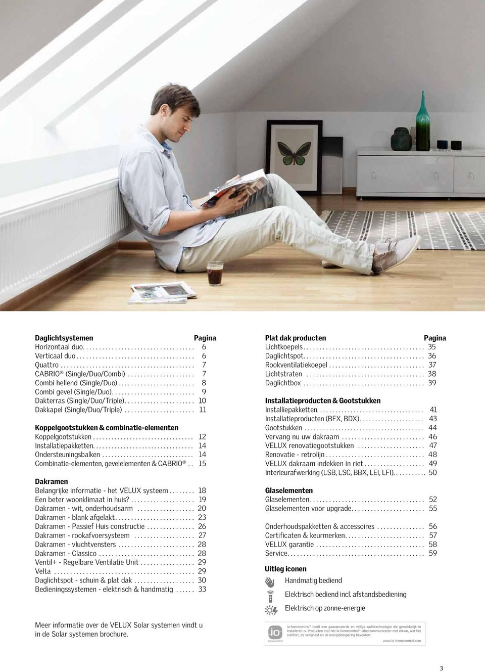 .. 14 Combinatie-elementen, gevelelementen & Cabrio.. 15 Dakramen Belangrijke informatie - het VELUX systeem... 18 Een beter woonklimaat in huis?.... 19 Dakramen - wit, onderhoudsarm.