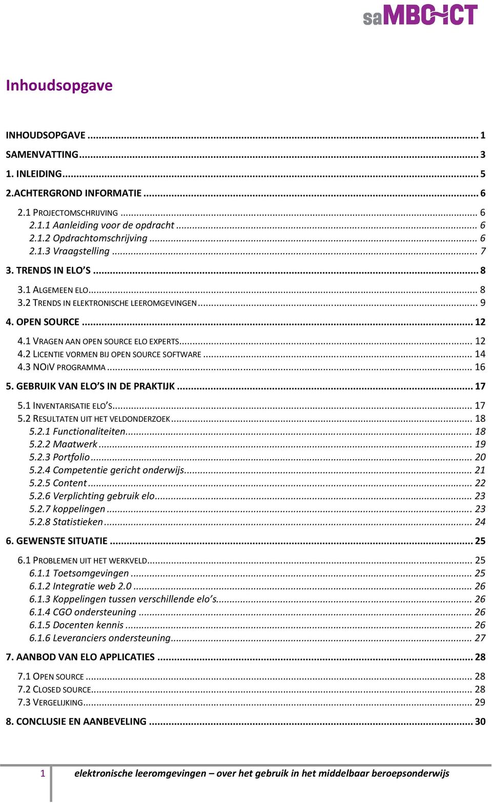 ..14 4.3 NOIV PROGRAMMA...16 5. GEBRUIK VAN ELO S IN DE PRAKTIJK...17 5.1 INVENTARISATIE ELO S...17 5.2 RESULTATEN UIT HET VELDONDERZOEK...18 5.2.1 Functionaliteiten...18 5.2.2 Maatwerk...19 5.2.3 Portfolio.