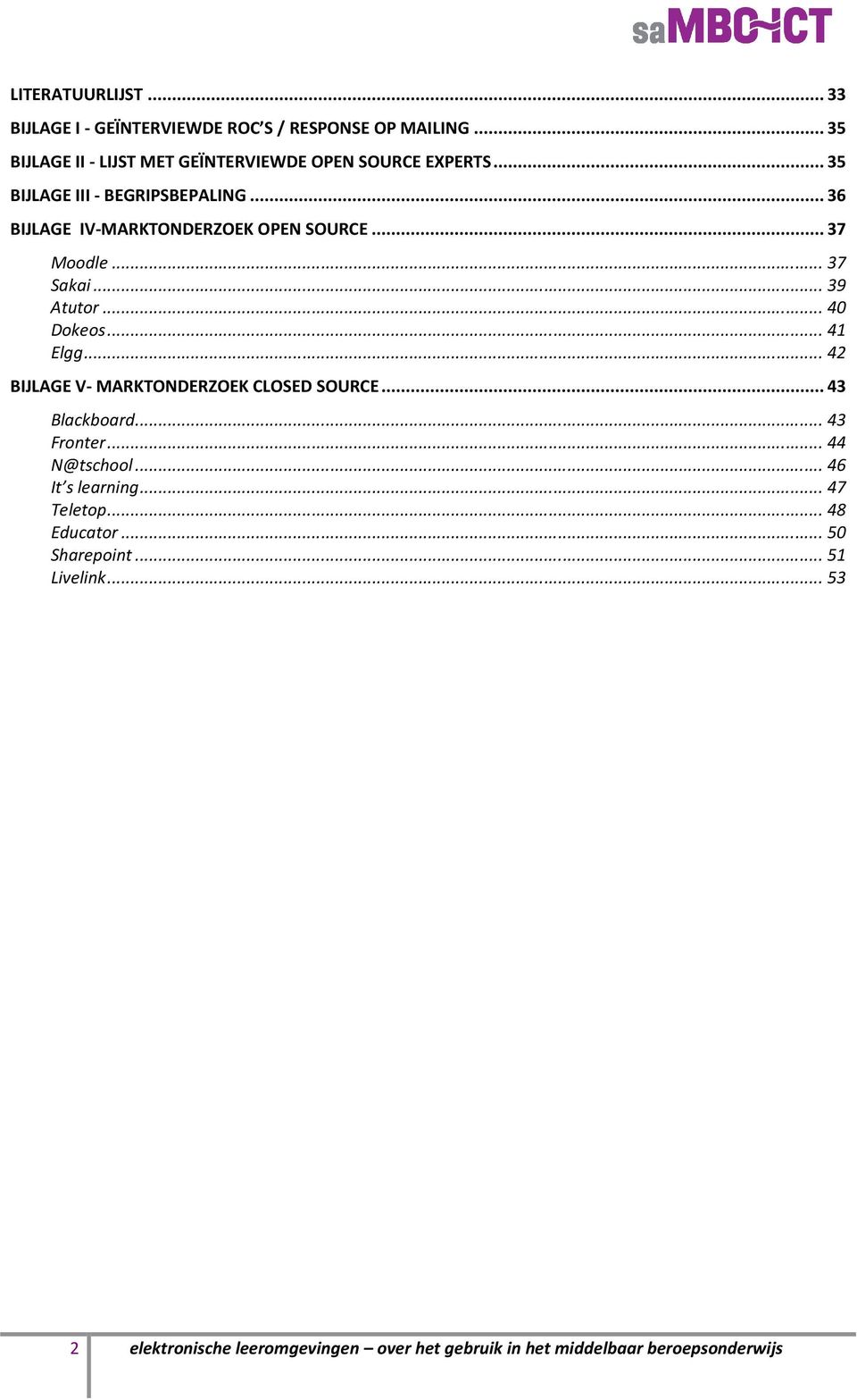 ..36 BIJLAGE IV-MARKTONDERZOEK OPEN SOURCE...37 Moodle...37 Sakai...39 Atutor...40 Dokeos...41 Elgg.