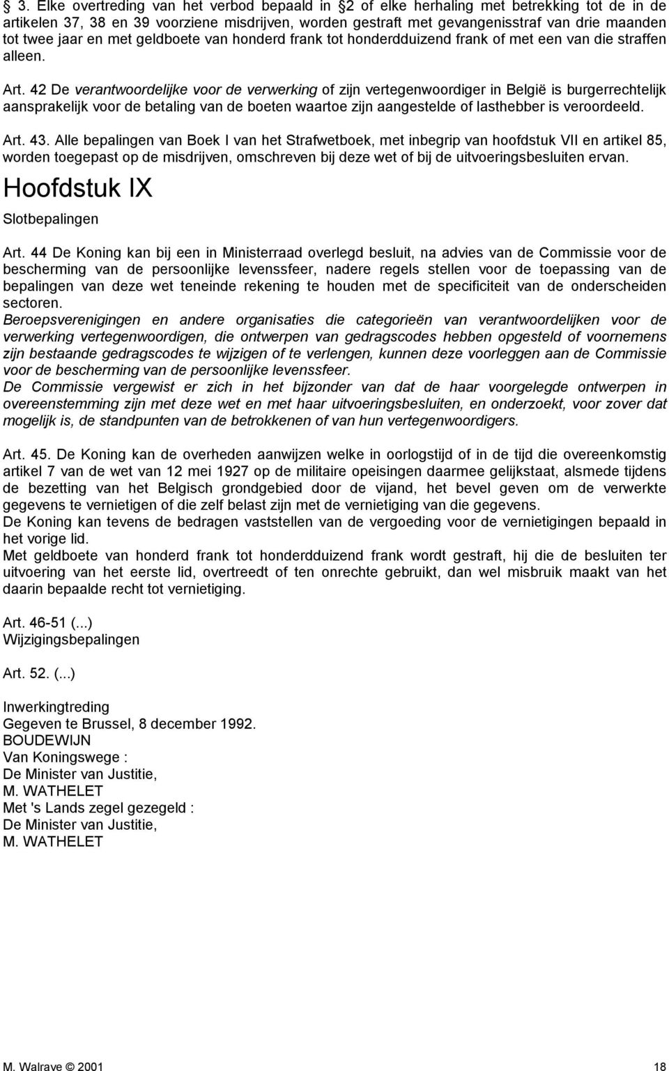 42 De verantwoordelijke voor de verwerking of zijn vertegenwoordiger in België is burgerrechtelijk aansprakelijk voor de betaling van de boeten waartoe zijn aangestelde of lasthebber is veroordeeld.