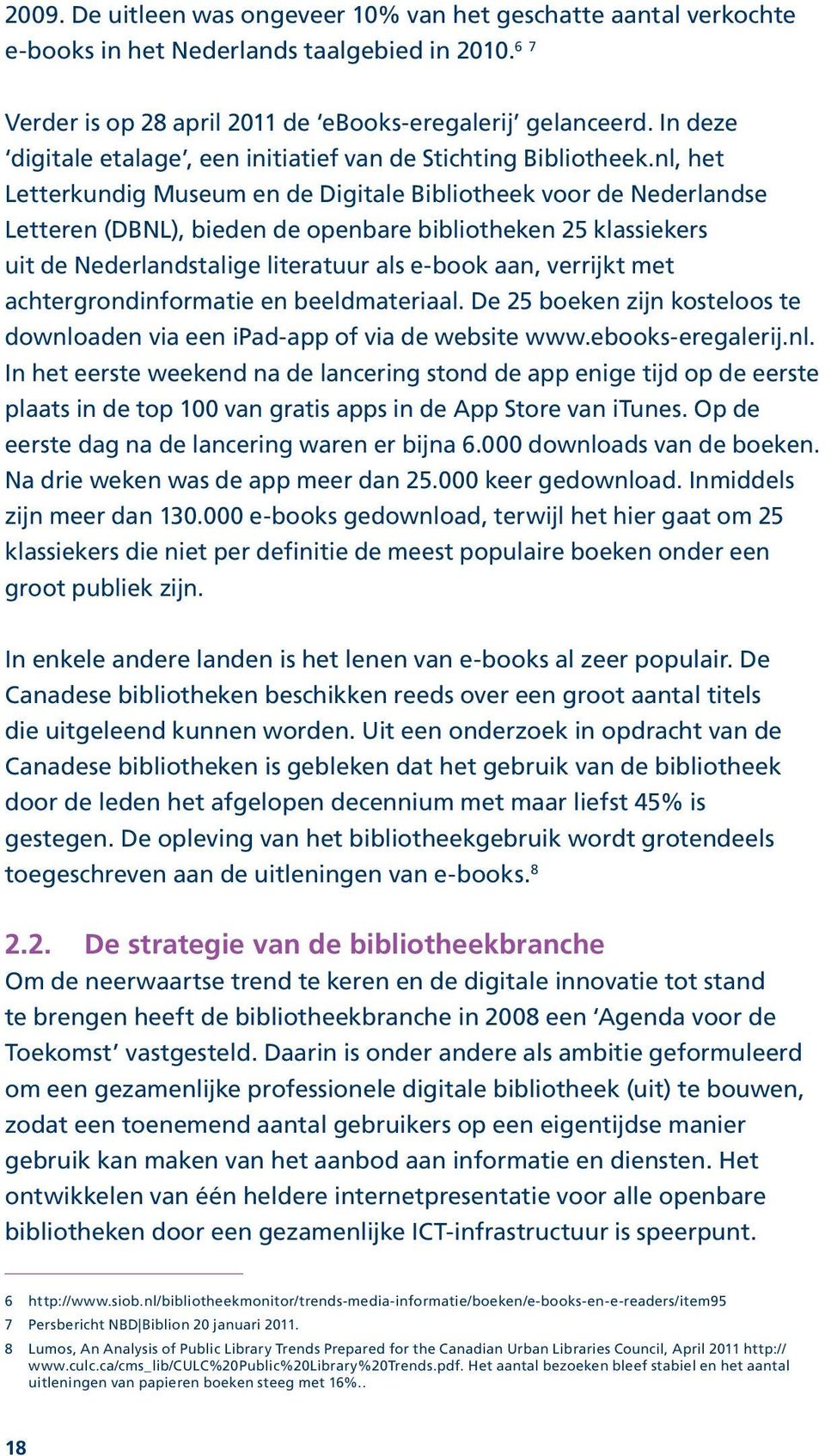 nl, het Letterkundig Museum en de Digitale Bibliotheek voor de Nederlandse Letteren (DBNL), bieden de openbare bibliotheken 25 klassiekers uit de Nederlandstalige literatuur als e-book aan, verrijkt