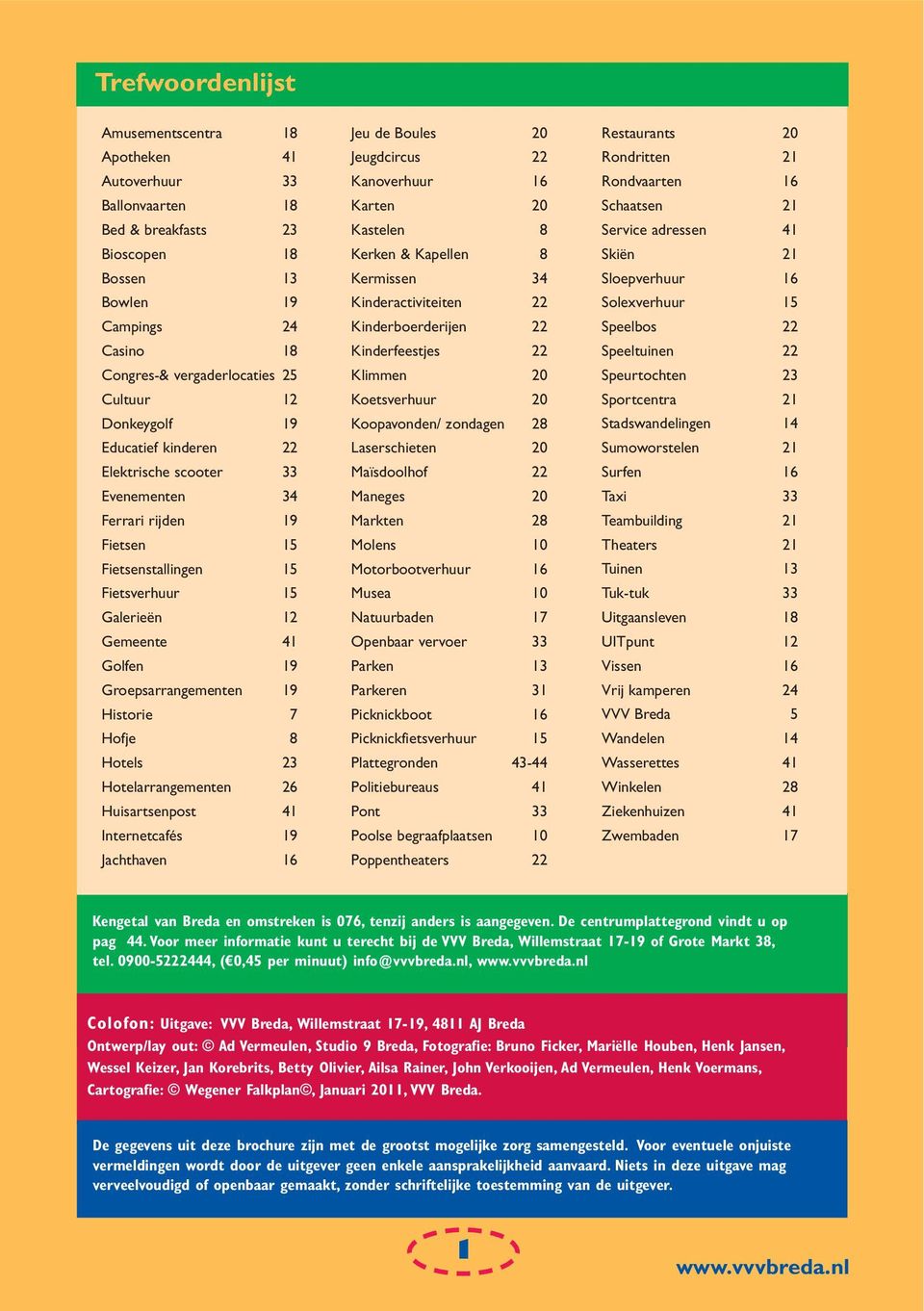 Historie 7 Hofje 8 Hotels 23 Hotelarrangementen 26 Huisartsenpost 41 Internetcafés 19 Jachthaven 16 Jeu de Boules 20 Jeugdcircus 22 Kanoverhuur 16 Karten 20 Kastelen 8 Kerken & Kapellen 8 Kermissen