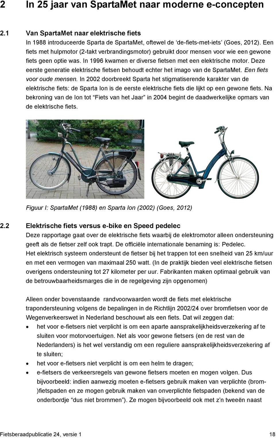 Deze eerste generatie elektrische fietsen behoudt echter het imago van de SpartaMet. Een fiets voor oude mensen.