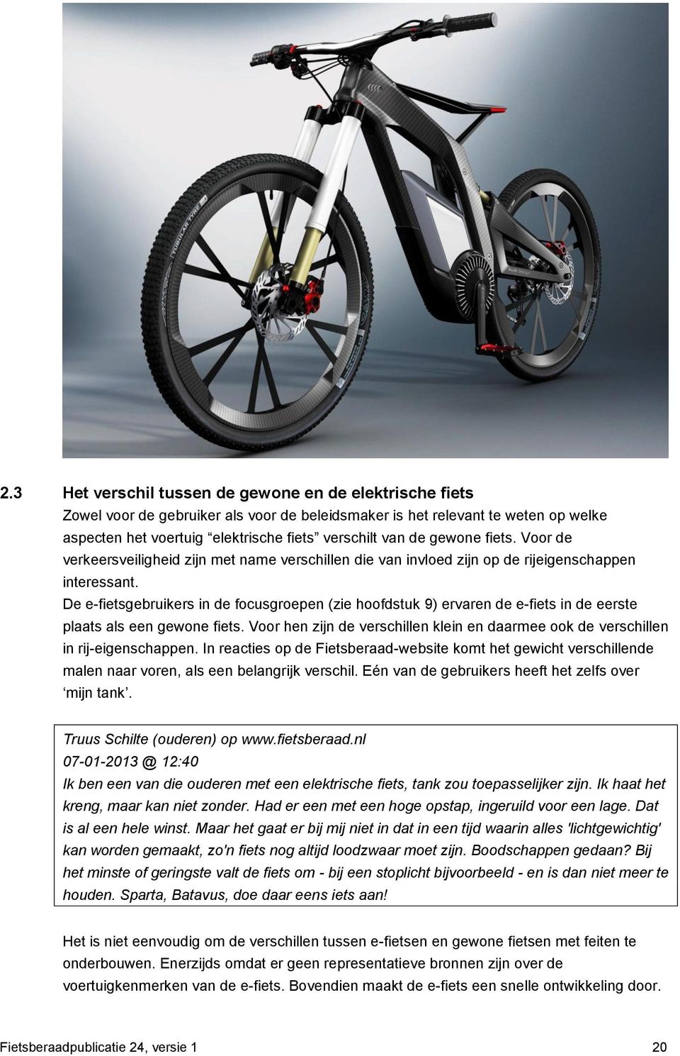 De e-fietsgebruikers in de focusgroepen (zie hoofdstuk 9) ervaren de e-fiets in de eerste plaats als een gewone fiets.