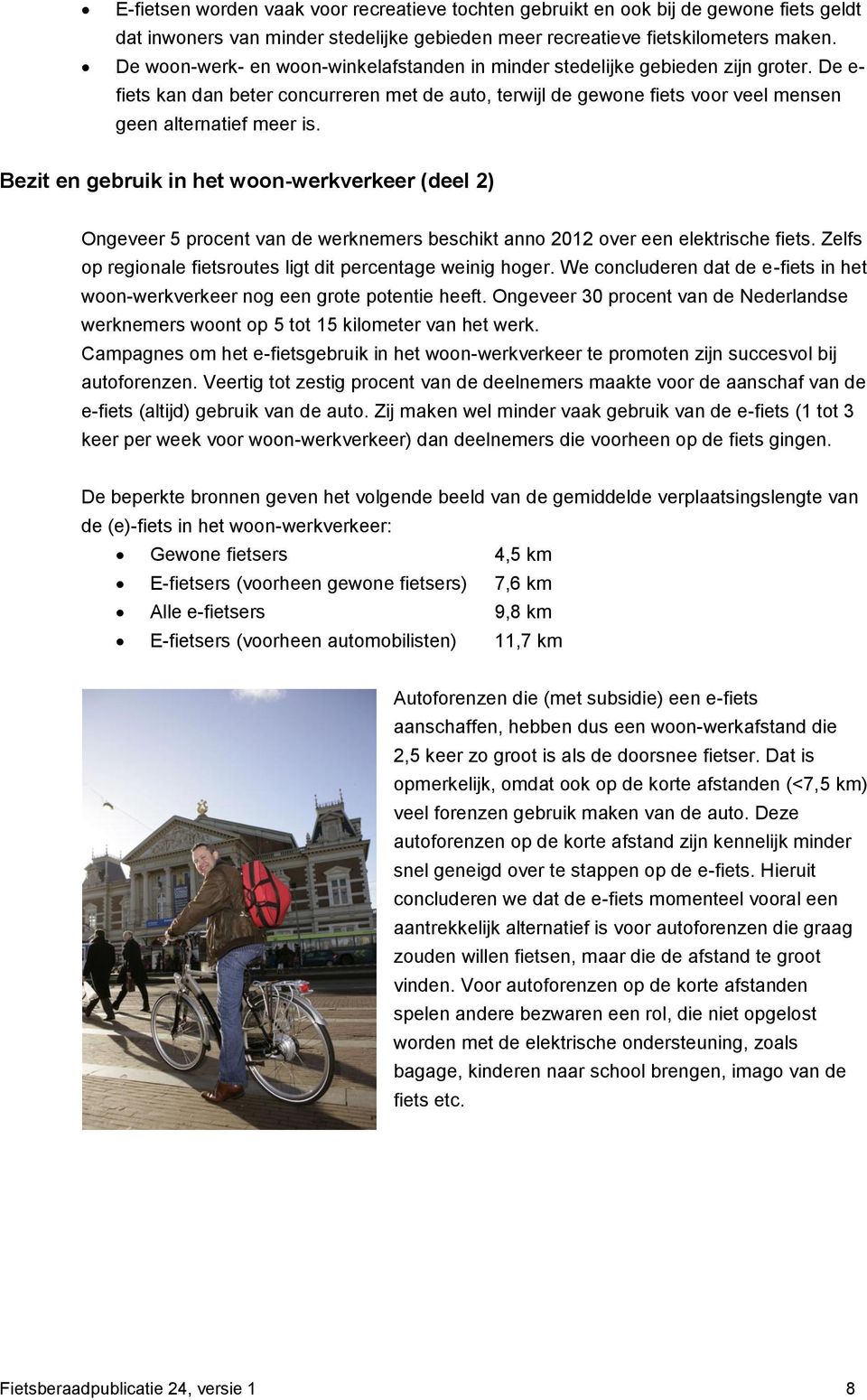 Bezit en gebruik in het woon-werkverkeer (deel 2) Ongeveer 5 procent van de werknemers beschikt anno 2012 over een elektrische fiets. Zelfs op regionale fietsroutes ligt dit percentage weinig hoger.