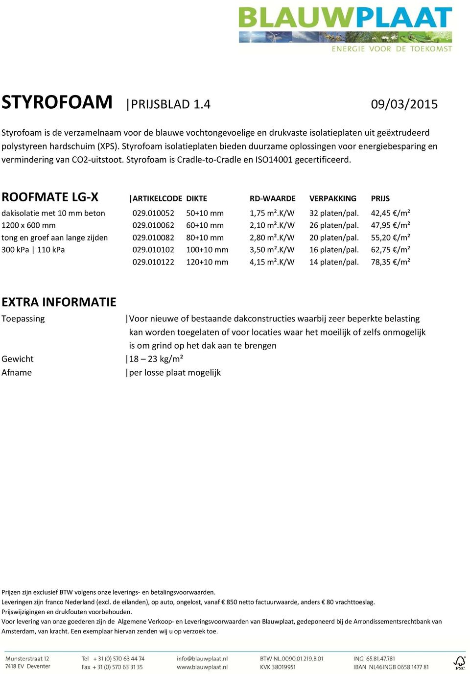 010102 100+10 mm 3,50 m².k/w 16 platen/pal. 62,75 /m² 029.010122 120+10 mm 4,15 m².k/w 14 platen/pal.