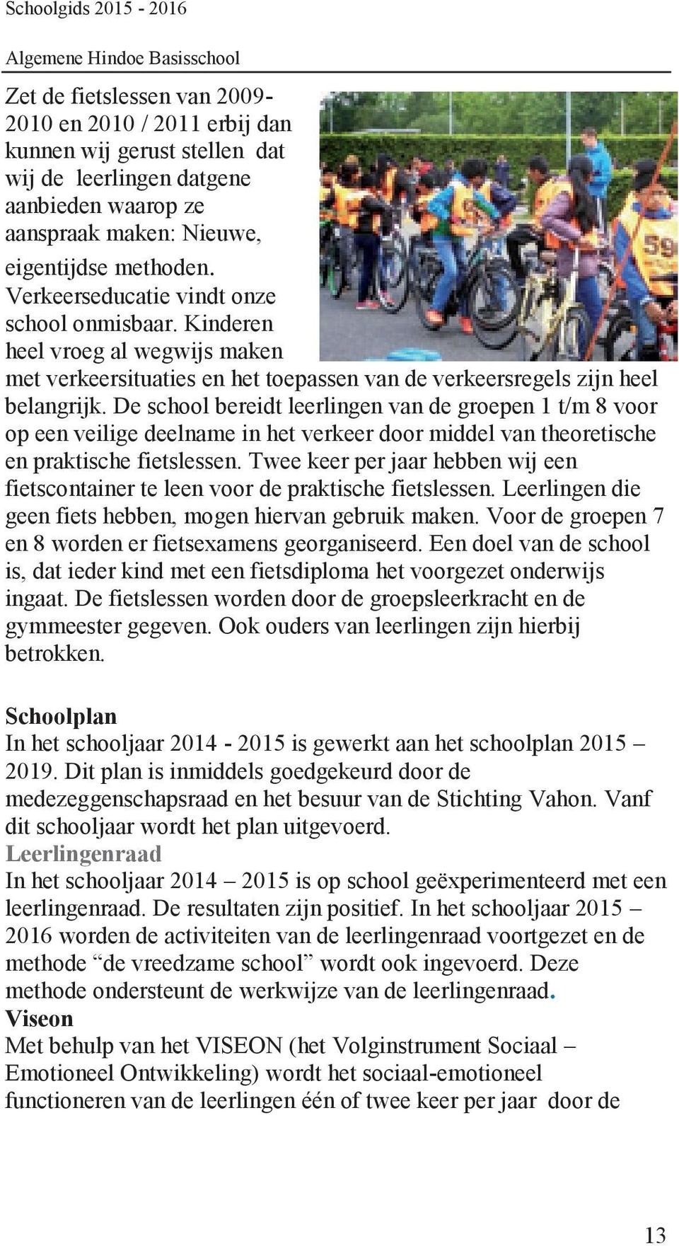 De school bereidt leerlingen van de groepen 1 t/m 8 voor op een veilige deelname in het verkeer door middel van theoretische en praktische fietslessen.