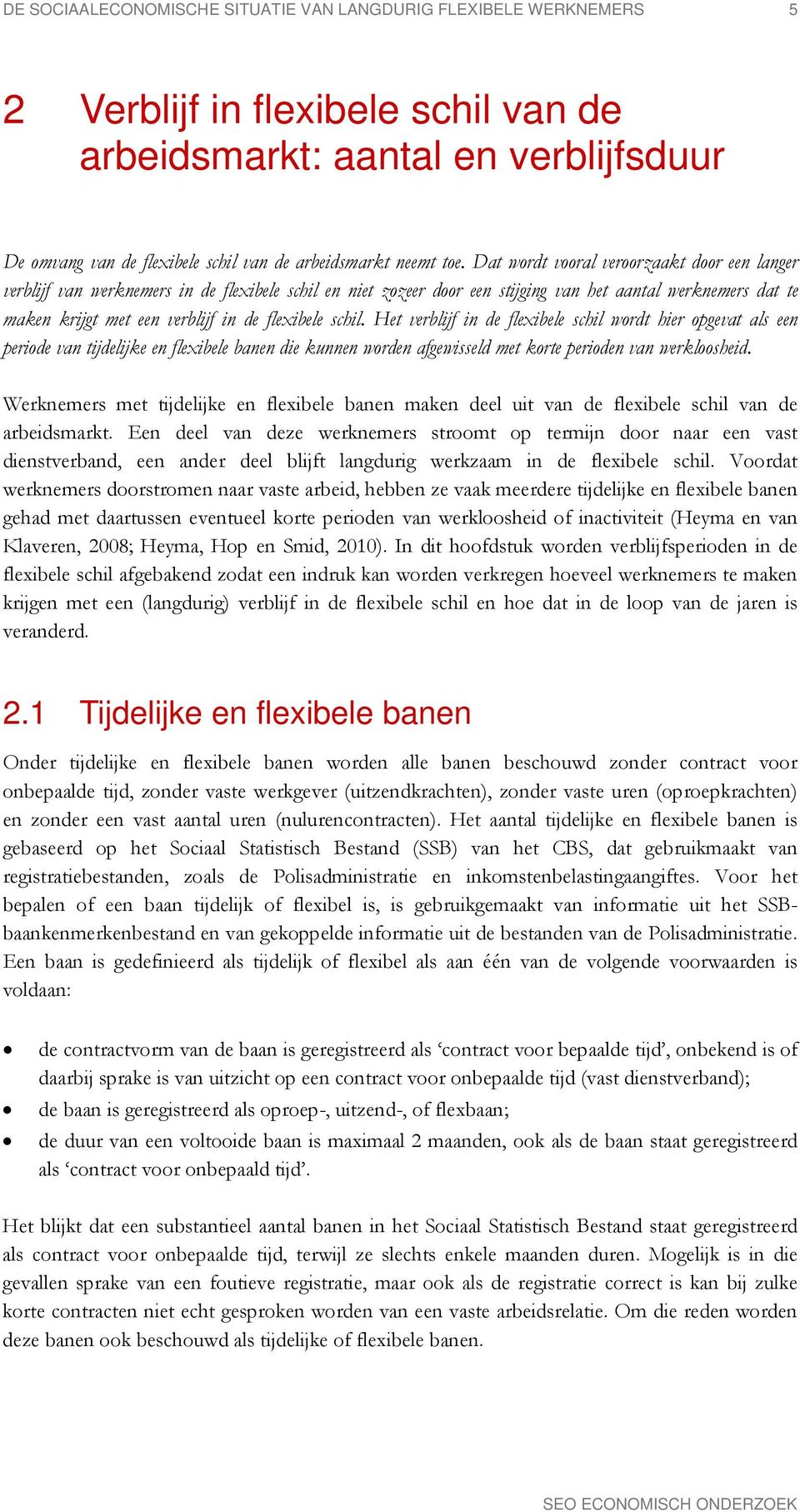 Dat wordt vooral veroorzaakt door een langer verblijf van werknemers in de flexibele schil en niet zozeer door een stijging van het aantal werknemers dat te maken krijgt met een verblijf in de