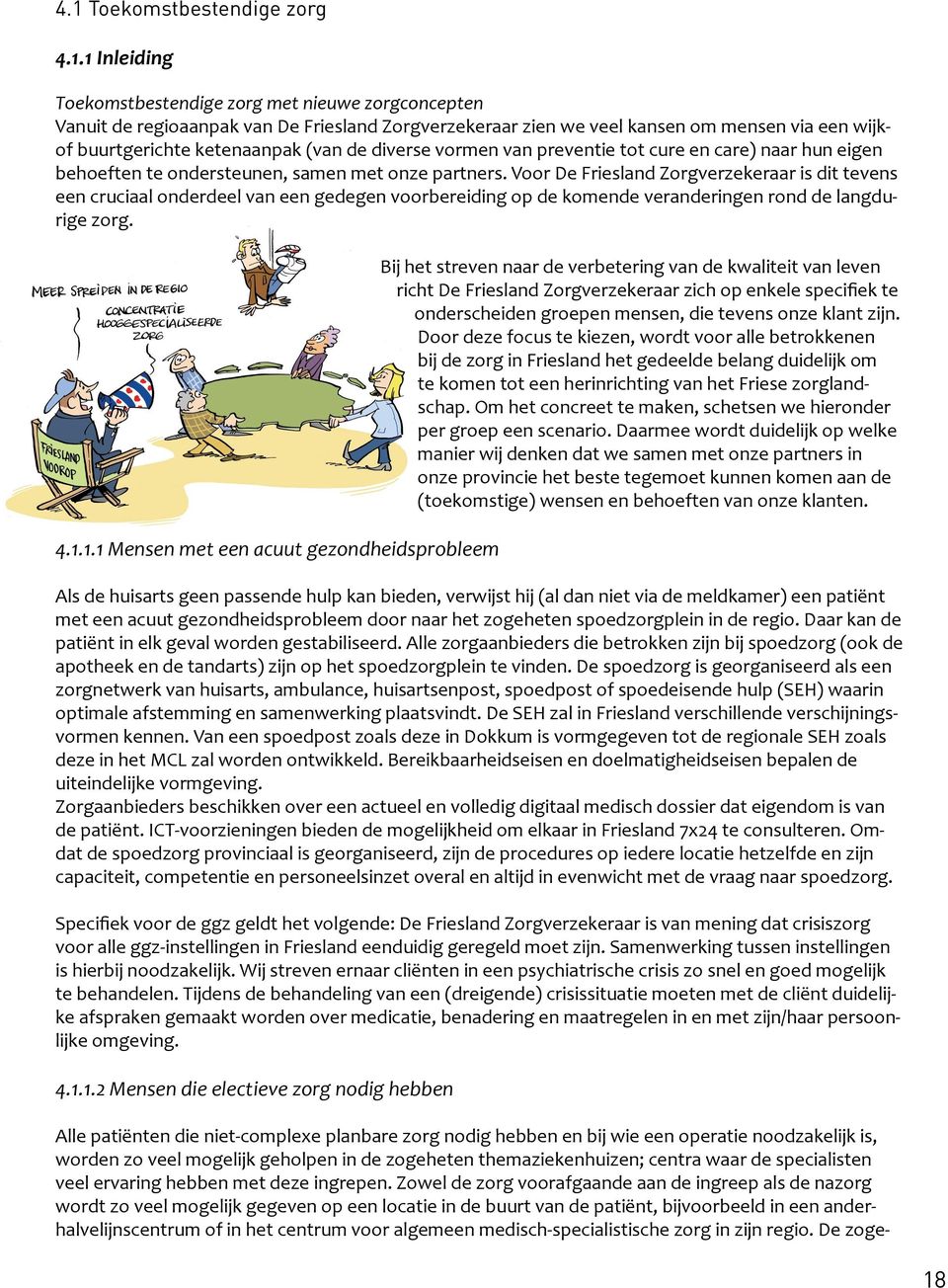 Voor De Friesland Zorgverzekeraar is dit tevens een cruciaal onderdeel van een gedegen voorbereiding op de komende veranderingen rond de langdurige zorg. 4.1.