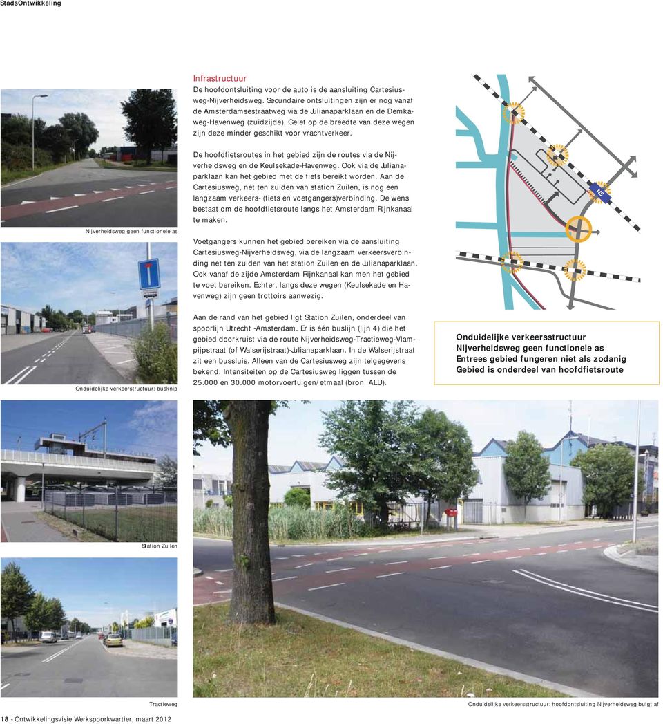 Gelet op de breedte van deze wegen zijn deze minder geschikt voor vrachtverkeer. De hoofdfietsroutes in het gebied zijn de routes via de Nijverheidsweg en de Keulsekade-Havenweg.