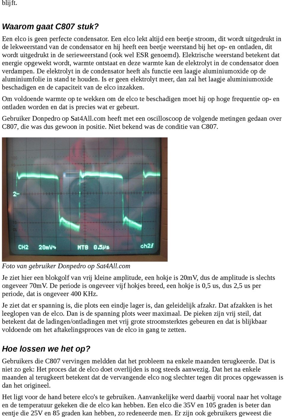 (ook wel ESR genoemd). Elektrische weerstand betekent dat energie opgewekt wordt, warmte ontstaat en deze warmte kan de elektrolyt in de condensator doen verdampen.