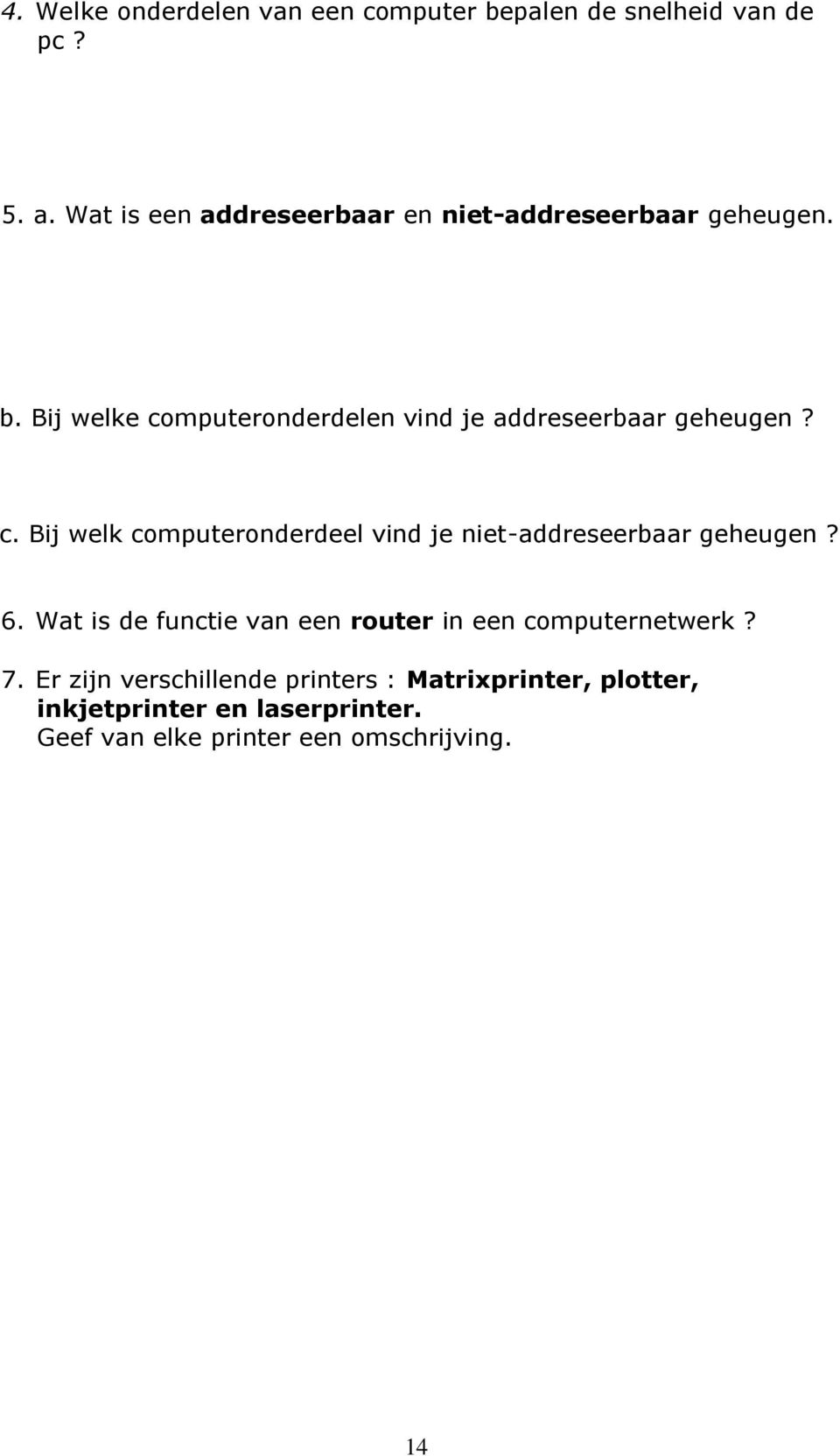 Bij welke computeronderdelen vind je addreseerbaar geheugen? c. Bij welk computeronderdeel vind je niet-addreseerbaar geheugen?