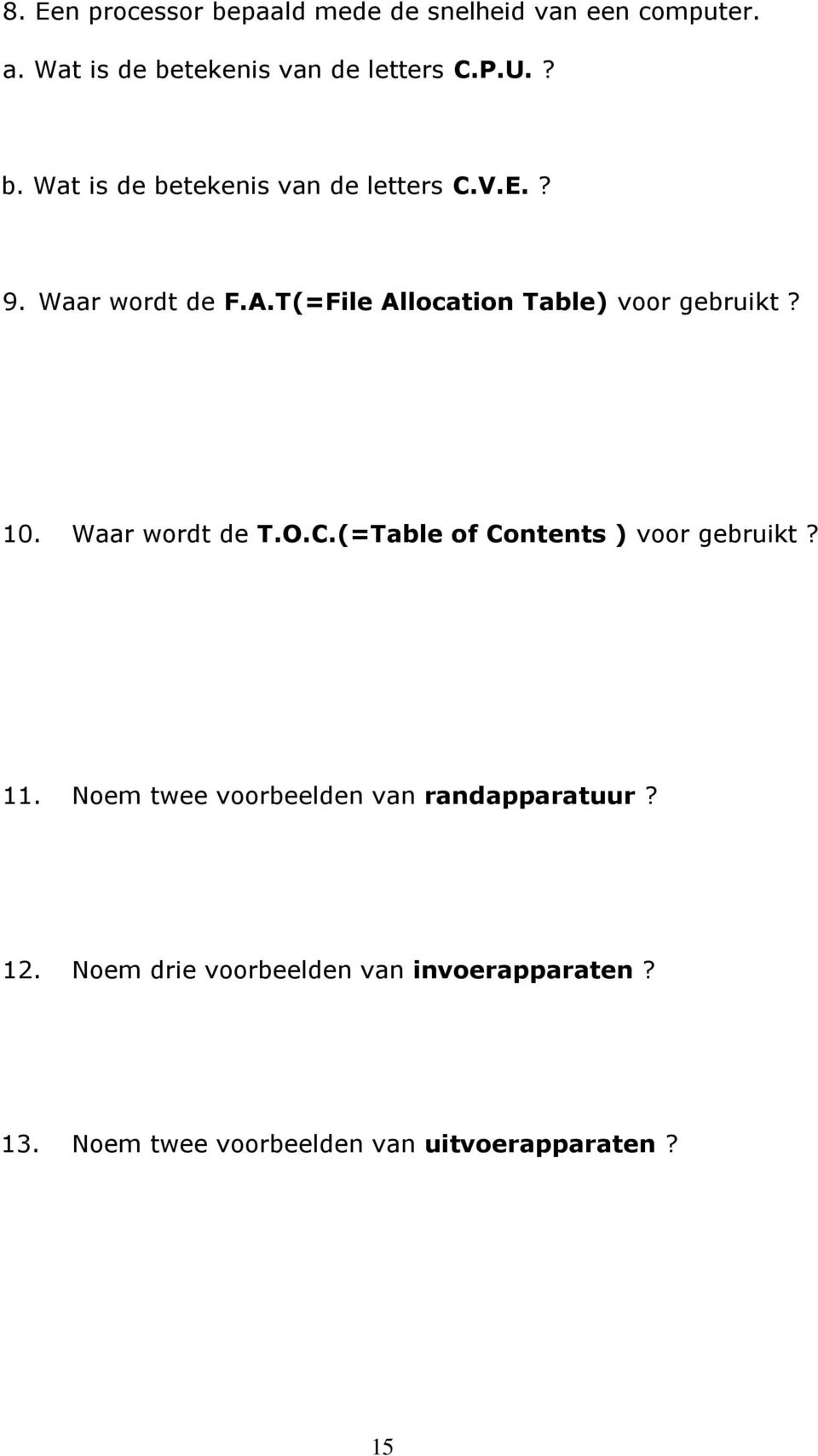 T(=File Allocation Table) voor gebruikt? 10. Waar wordt de T.O.C.(=Table of Contents ) voor gebruikt? 11.