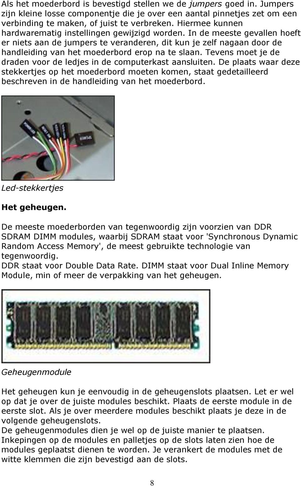 In de meeste gevallen hoeft er niets aan de jumpers te veranderen, dit kun je zelf nagaan door de handleiding van het moederbord erop na te slaan.