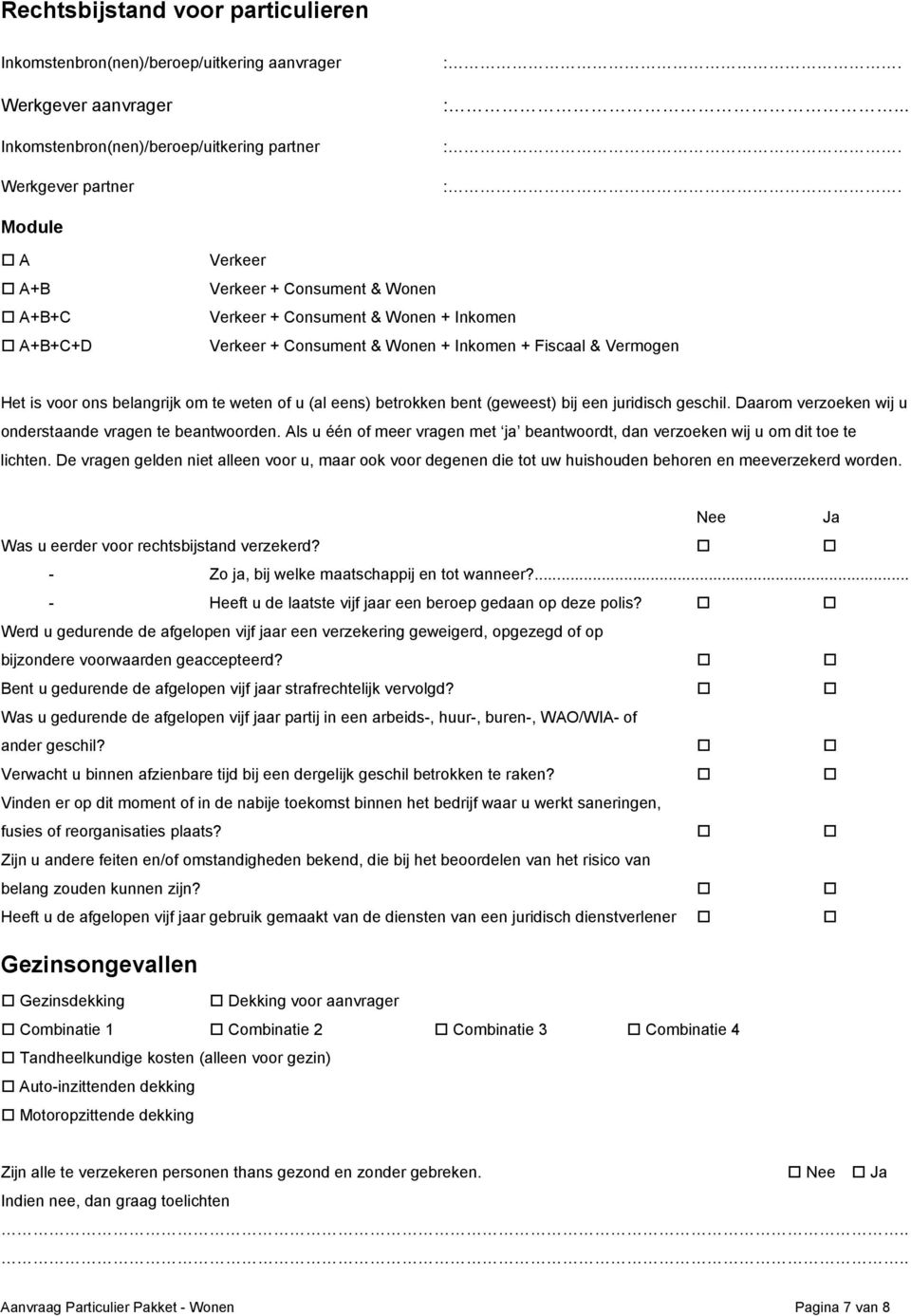 :. Module A A+B A+B+C A+B+C+D Verkeer Verkeer + Consument & Wonen Verkeer + Consument & Wonen + Inkomen Verkeer + Consument & Wonen + Inkomen + Fiscaal & Vermogen Het is voor ons belangrijk om te