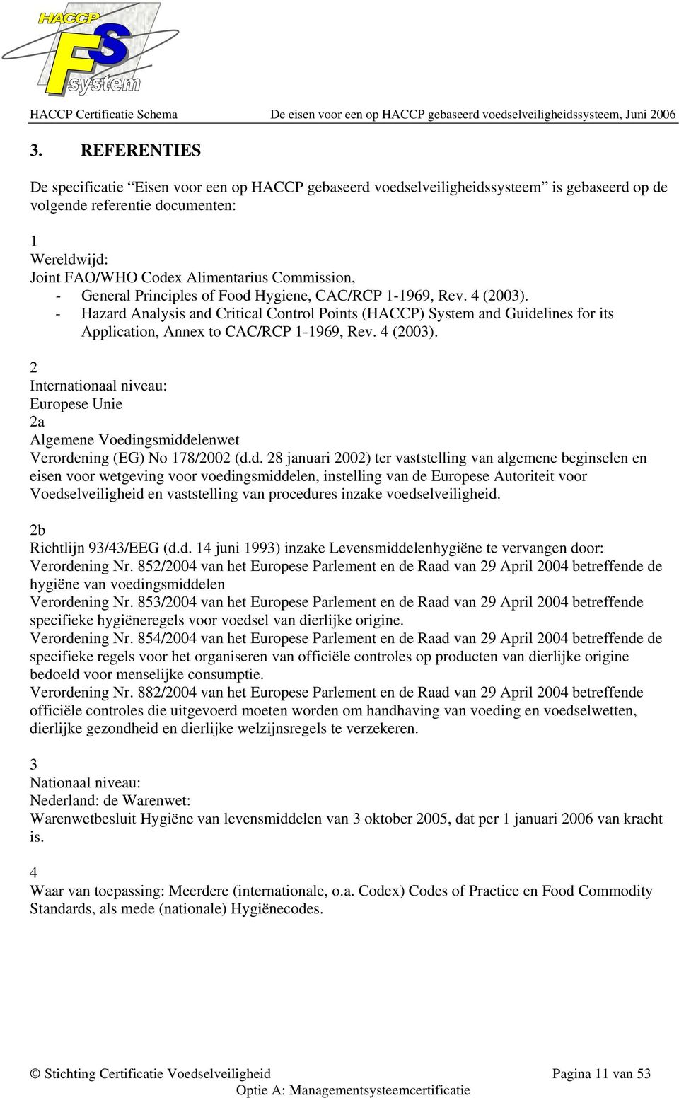 - Hazard Analysis and Critical Control Points (HACCP) System and Guidelines for its Application, Annex to CAC/RCP 1-1969, Rev. 4 (2003).