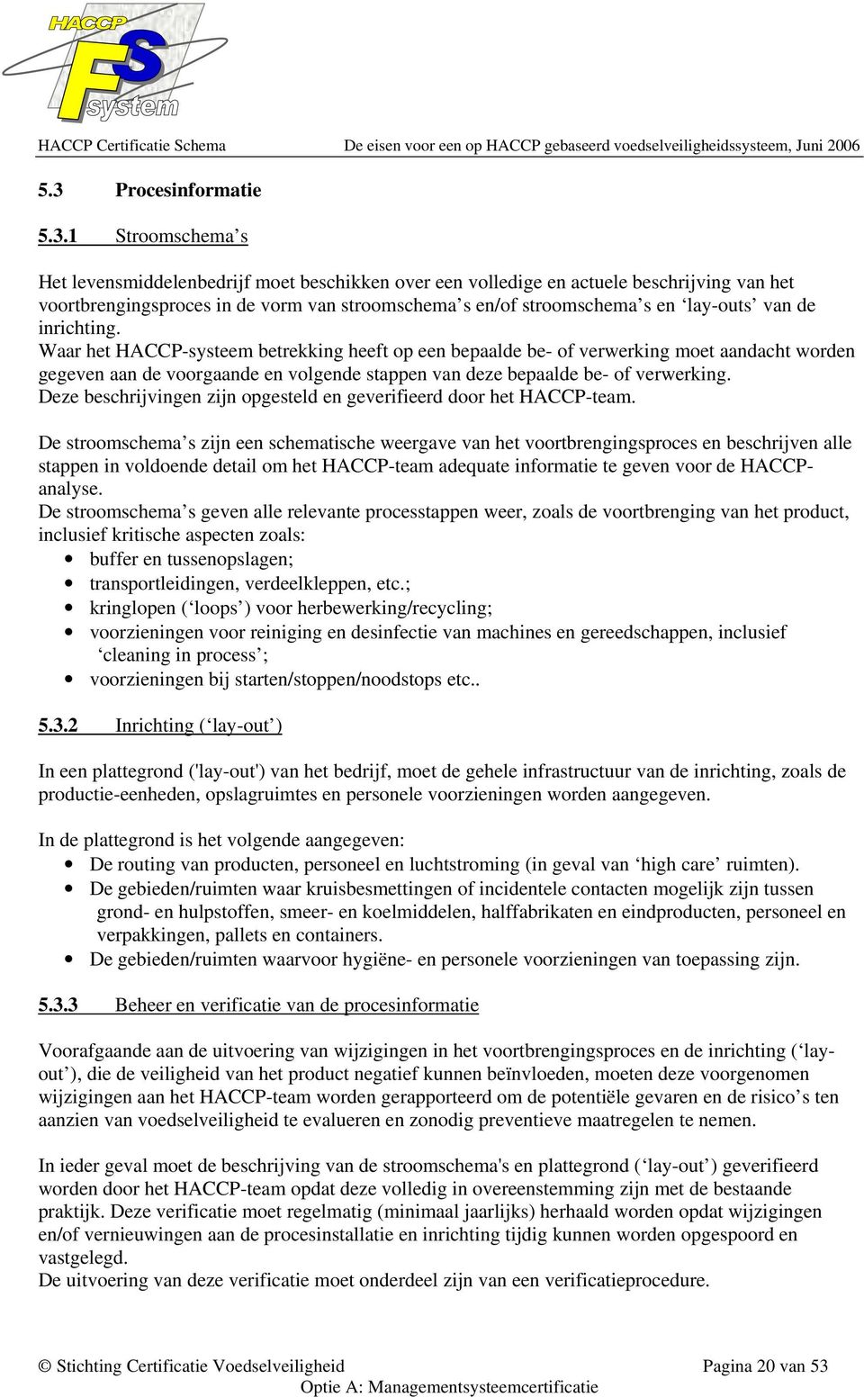 Waar het HACCP-systeem betrekking heeft op een bepaalde be- of verwerking moet aandacht worden gegeven aan de voorgaande en volgende stappen van deze bepaalde be- of verwerking.