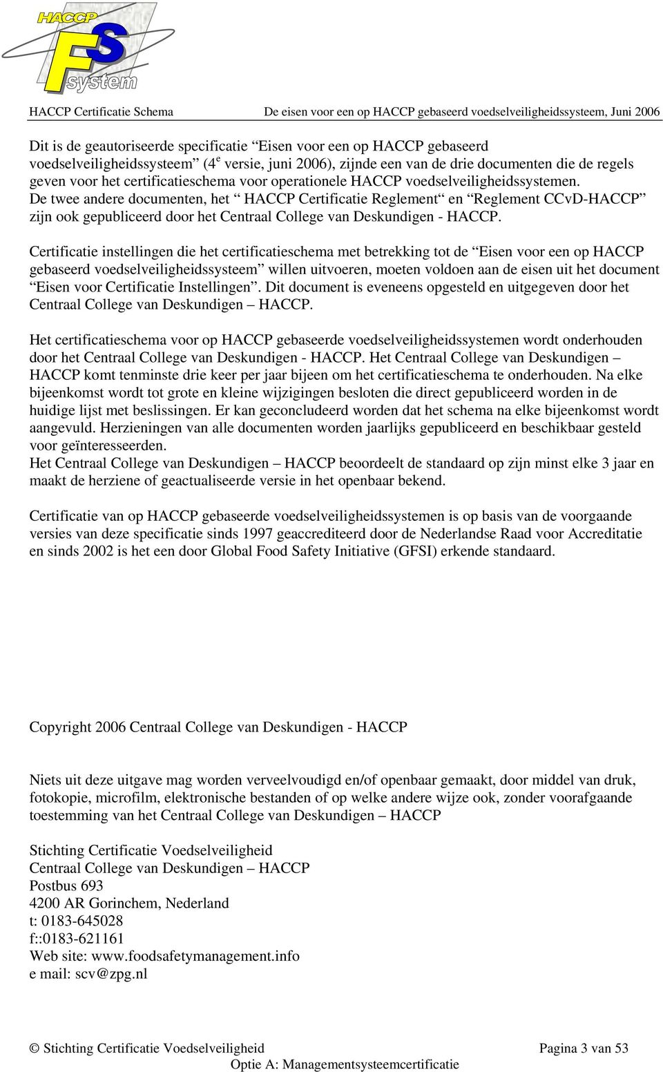 De twee andere documenten, het HACCP Certificatie Reglement en Reglement CCvD-HACCP zijn ook gepubliceerd door het Centraal College van Deskundigen - HACCP.