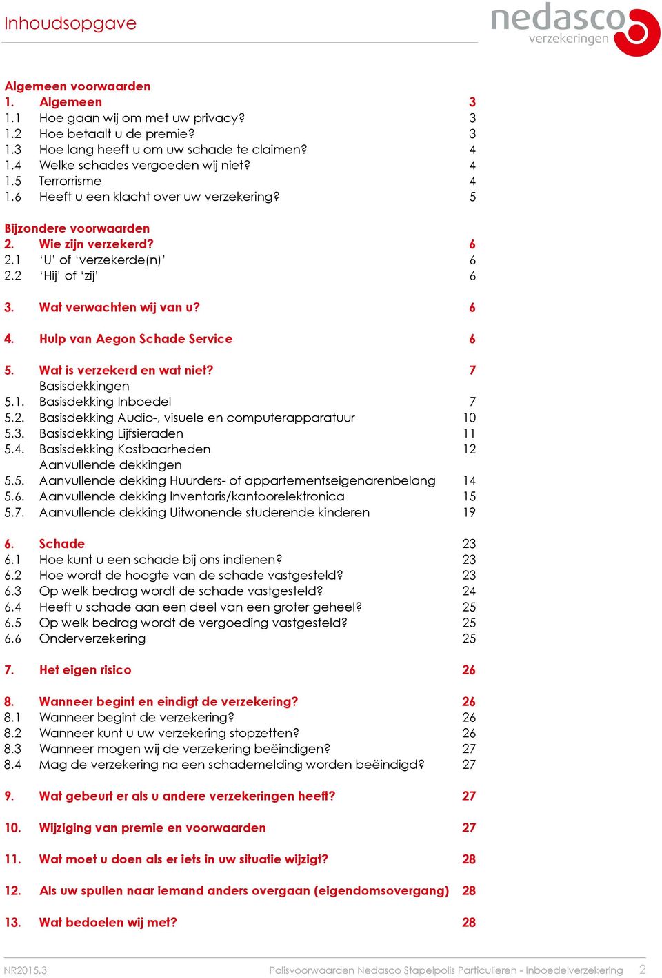 Wat verwachten wij van u? 6 4. Hulp van Aegon Schade Service 6 5. Wat is verzekerd en wat niet? 7 Basisdekkingen 5.1. Basisdekking Inboedel 7 5.2.