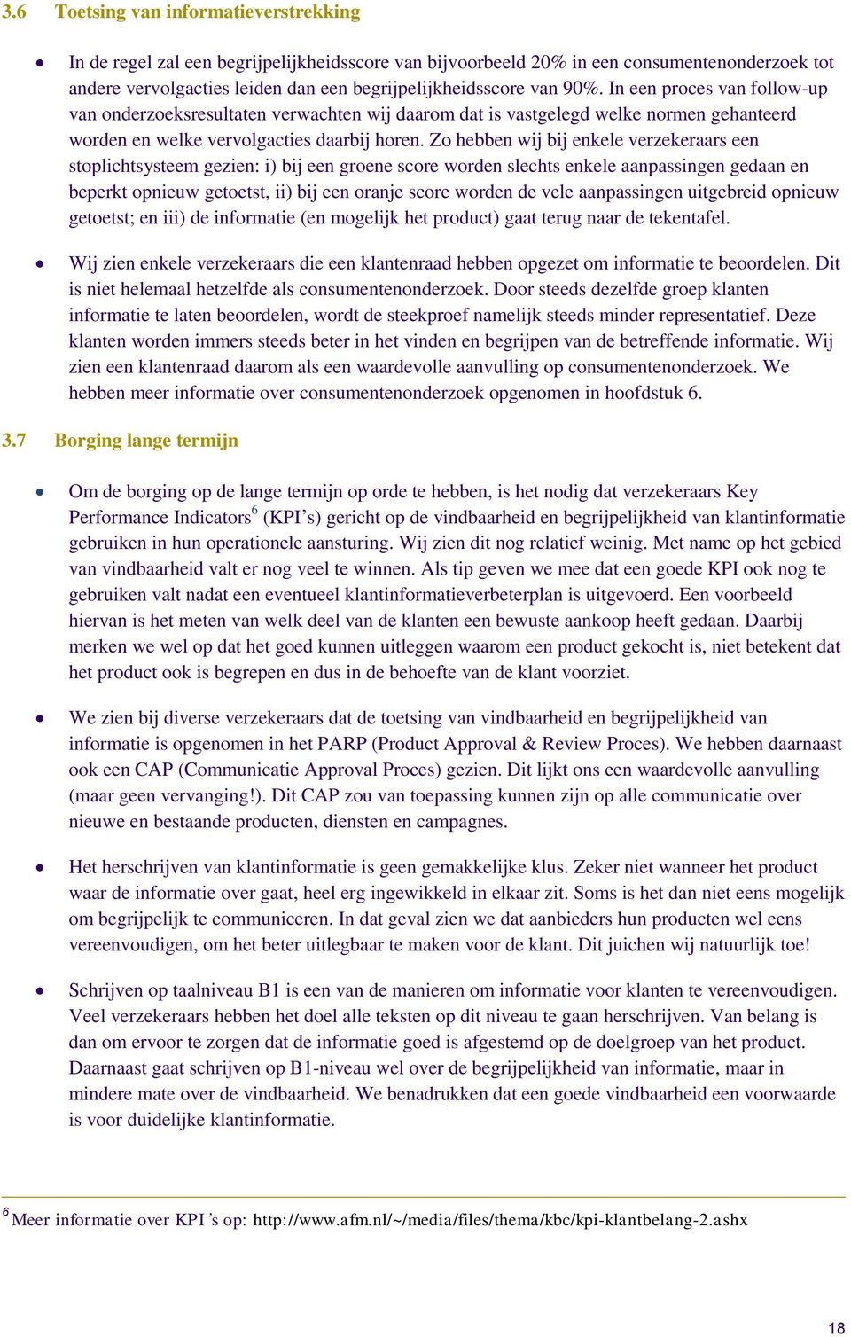 Zo hebben wij bij enkele verzekeraars een stoplichtsysteem gezien: i) bij een groene score worden slechts enkele aanpassingen gedaan en beperkt opnieuw getoetst, ii) bij een oranje score worden de