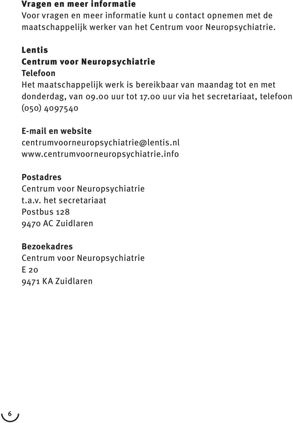 00 uur via het secretariaat, telefoon (050) 4097540 E-mail en website centrumvoorneuropsychiatrie@lentis.nl www.centrumvoorneuropsychiatrie.info Postadres Centrum voor Neuropsychiatrie t.