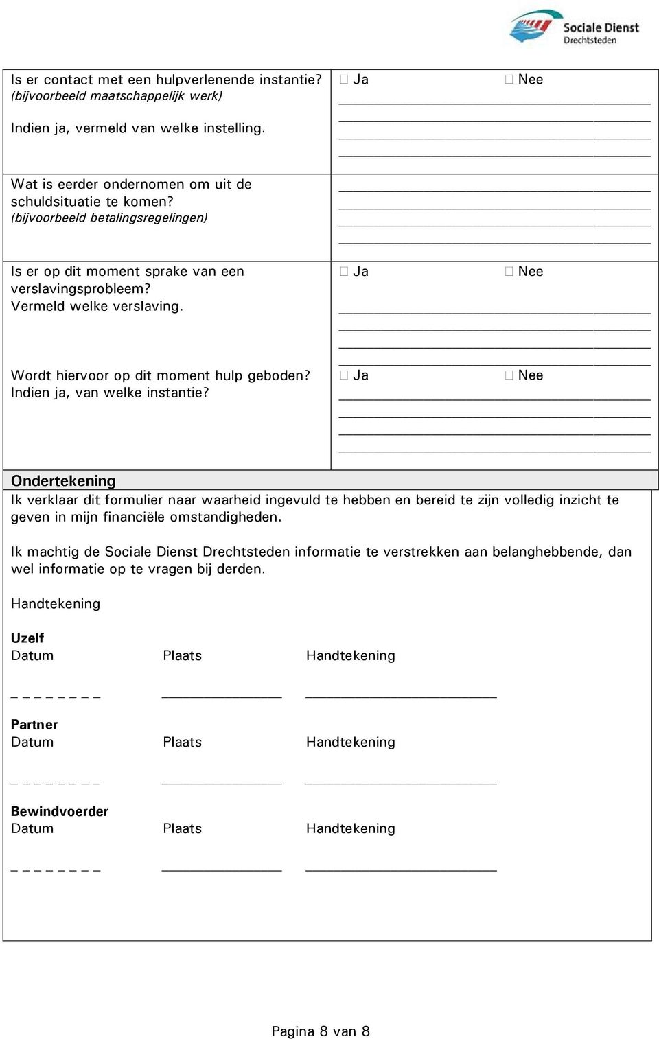 Ondertekening Ik verklaar dit formulier naar waarheid ingevuld te hebben en bereid te zijn volledig inzicht te geven in mijn financiële omstandigheden.