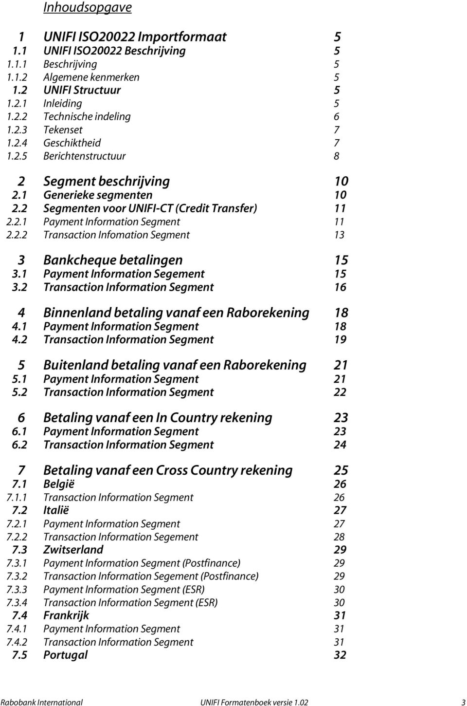 2.2 Transaction Infomation Segment 13 3 Bankcheque betalingen 15 3.1 Payment Information Segement 15 3.2 Transaction Information Segment 16 4 Binnenland betaling vanaf een Raborekening 18 4.